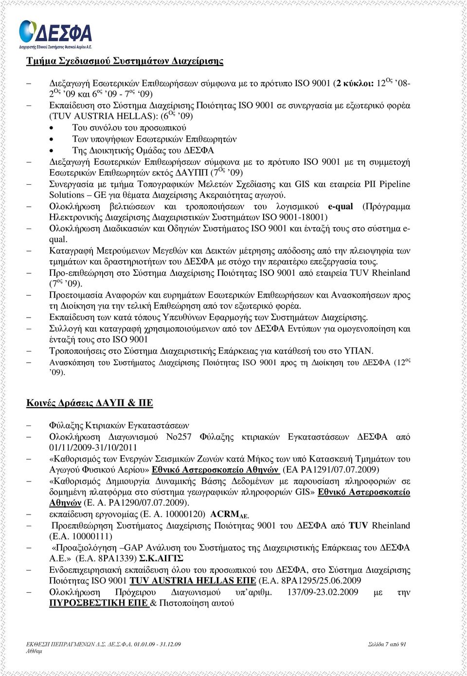 σύµφωνα µε το πρότυπο ISO 9001 µε τη συµµετοχή Εσωτερικών Επιθεωρητών εκτός ΑΥΠΠ (7 Ος 09) Συνεργασία µε τµήµα Τοπογραφικών Μελετών Σχεδίασης και GIS και εταιρεία PII Pipeline Solutions GE για θέµατα