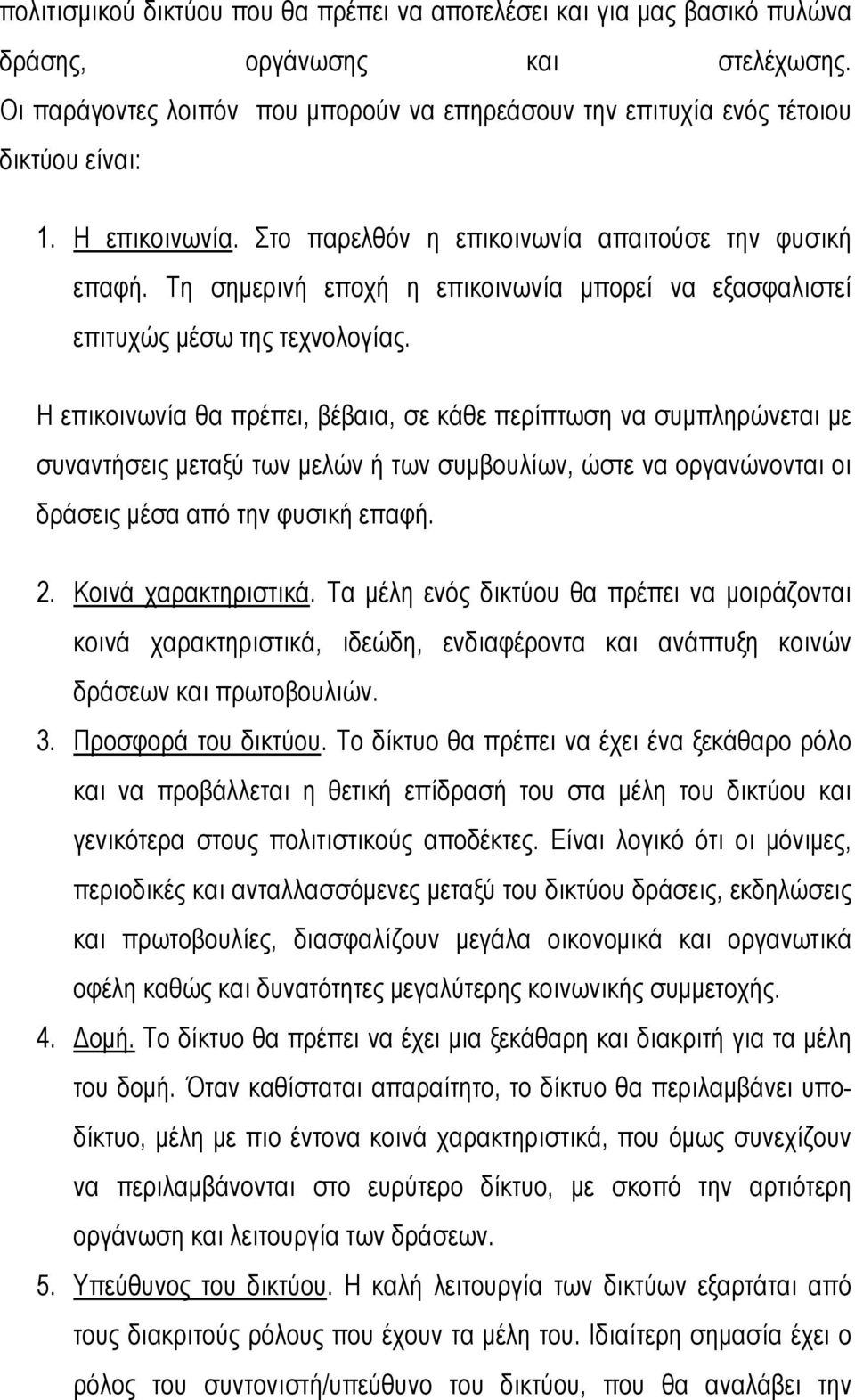 Η επικοινωνία θα πρέπει, βέβαια, σε κάθε περίπτωση να συμπληρώνεται με συναντήσεις μεταξύ των μελών ή των συμβουλίων, ώστε να οργανώνονται οι δράσεις μέσα από την φυσική επαφή. 2.