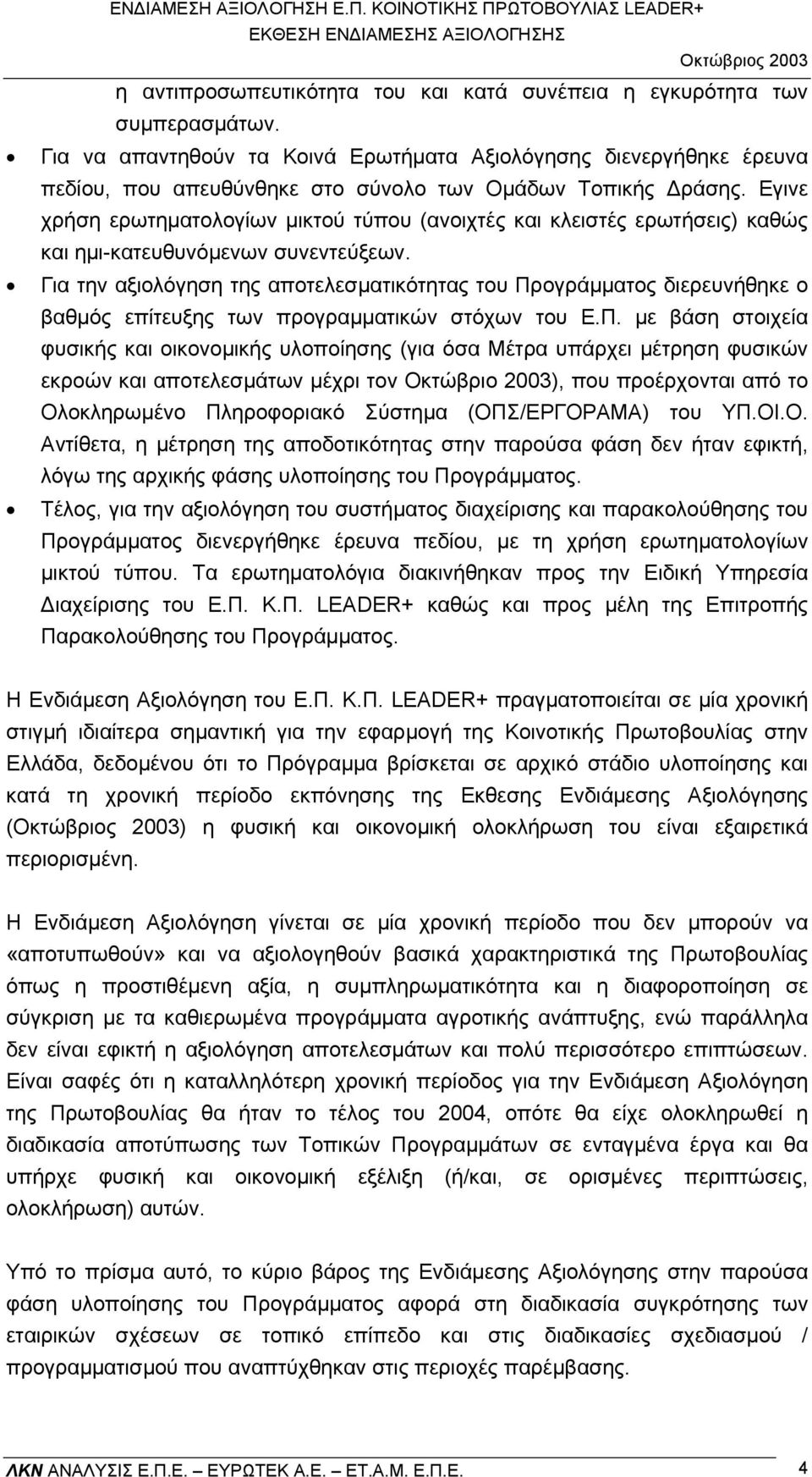 Εγινε χρήση ερωτηµατολογίων µικτού τύπου (ανοιχτές και κλειστές ερωτήσεις) καθώς και ηµι-κατευθυνόµενων συνεντεύξεων.