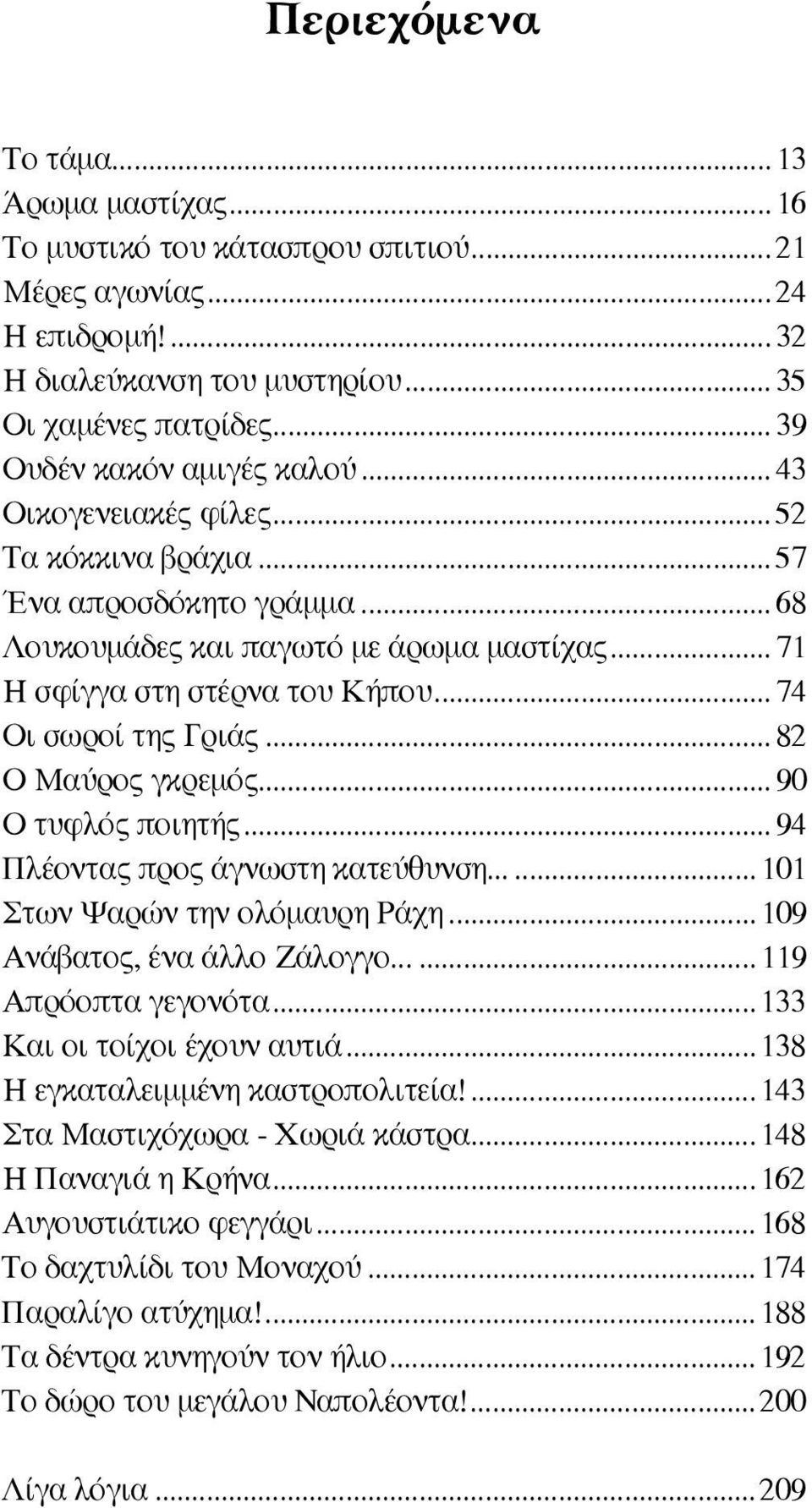 .. 74 Οι σωροί της Γριάς... 82 Ο Μαύρος γκρεμός... 90 Ο τυφλός ποιητής... 94 Πλέοντας προς άγνωστη κατεύθυνση...101 Στων Ψαρών την ολόμαυρη Ράχη...109 Ανάβατος, ένα άλλο Ζάλογγο...119 Απρόοπτα γεγονότα.