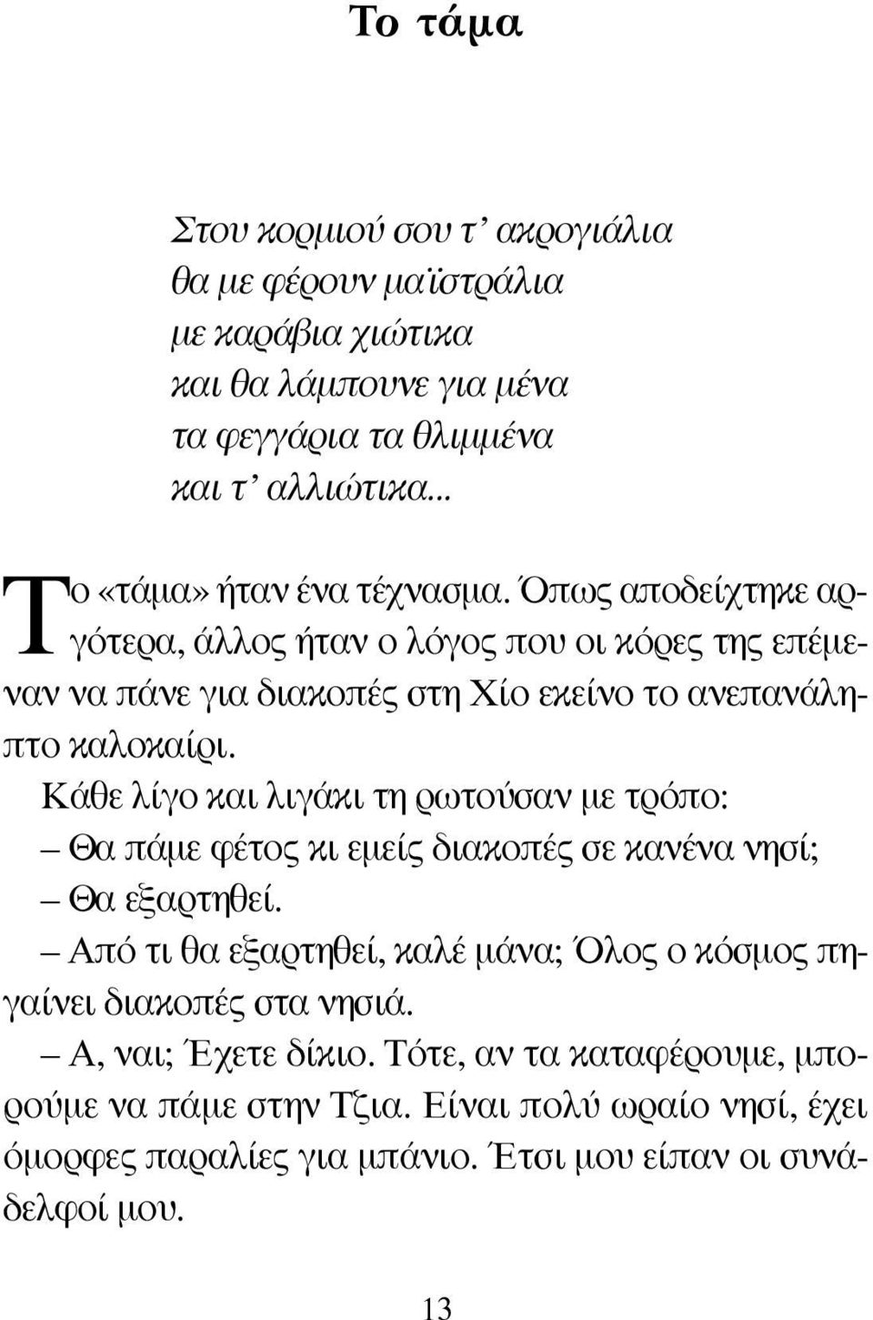 Όπως αποδείχτηκε αργότερα, άλλος ήταν ο λόγος που οι κόρες της επέμεναν να πάνε για διακοπές στη Χίο εκείνο το ανεπανάληπτο καλοκαίρι.