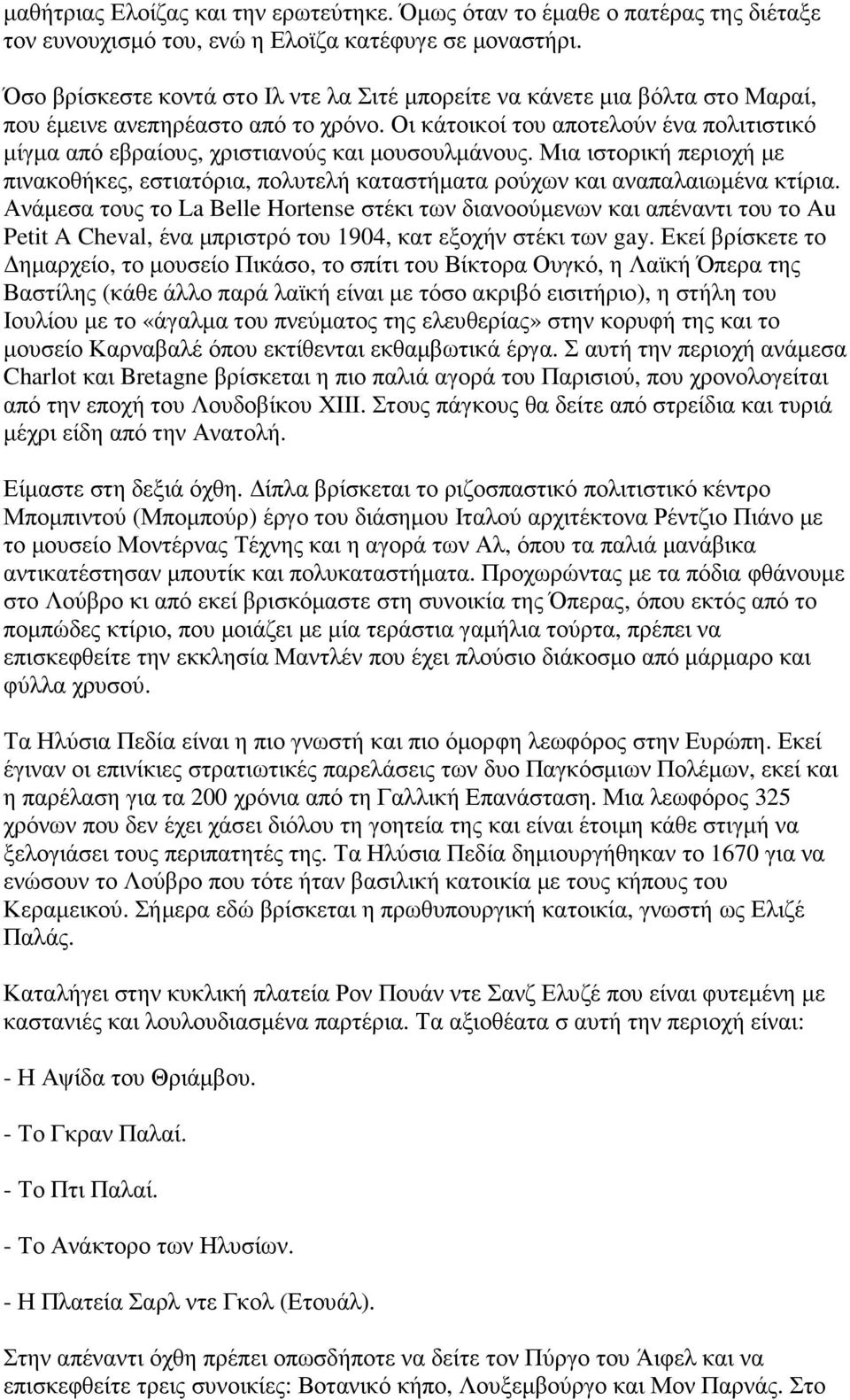 Οι κάτοικοί του αποτελούν ένα πολιτιστικό µίγµα από εβραίους, χριστιανούς και µουσουλµάνους. Μια ιστορική περιοχή µε πινακοθήκες, εστιατόρια, πολυτελή καταστήµατα ρούχων και αναπαλαιωµένα κτίρια.