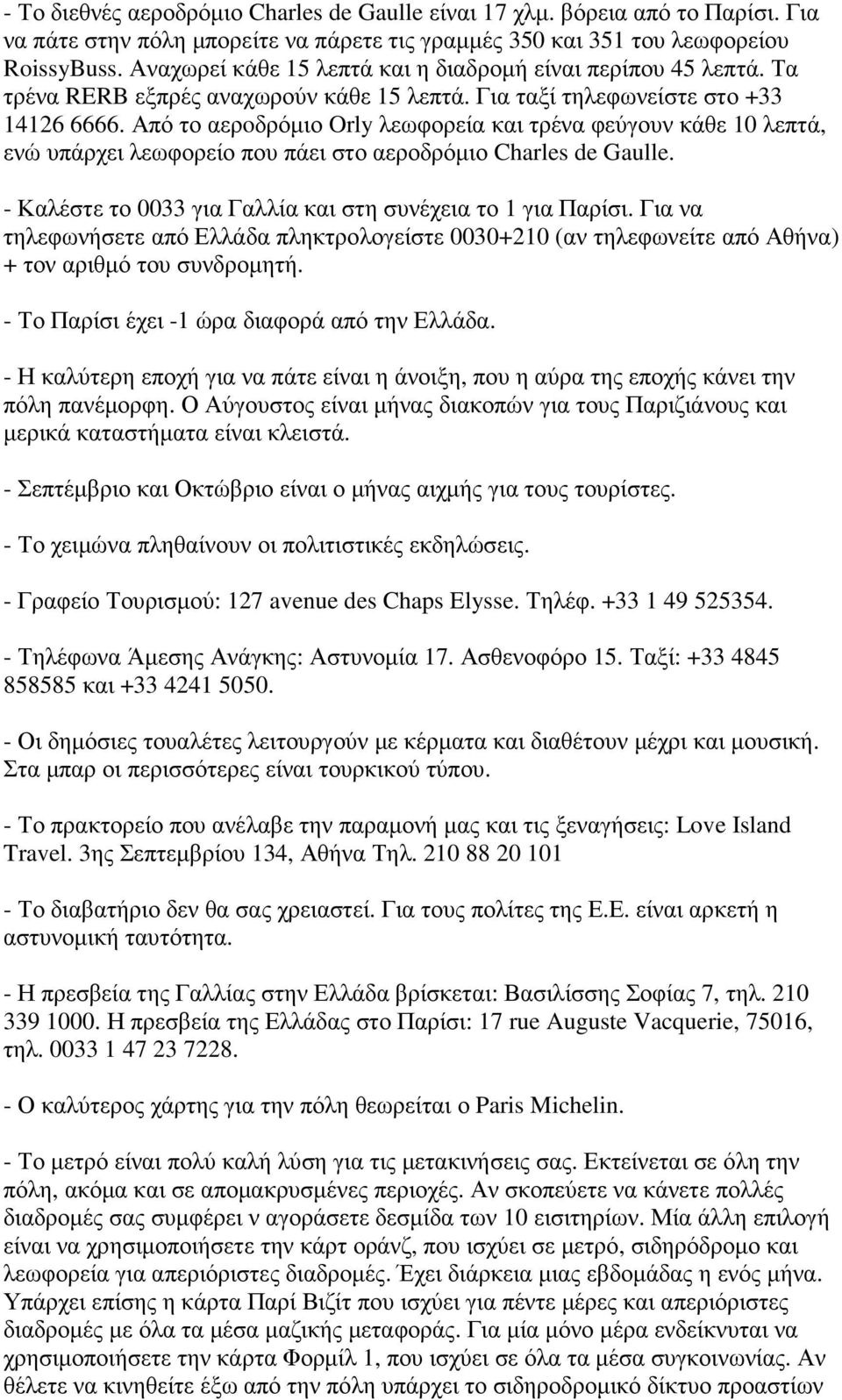 Από το αερoδρόµιο Orly λεωφορεία και τρένα φεύγουν κάθε 10 λεπτά, ενώ υπάρχει λεωφορείο που πάει στο αεροδρόµιο Charles de Gaulle. - Καλέστε το 0033 για Γαλλία και στη συνέχεια το 1 για Παρίσι.