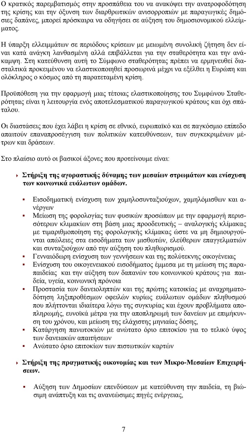 Στη κατεύθυνση αυτή το Σύμφωνο σταθερότητας πρέπει να ερμηνευθεί διασταλτικά προκειμένου να ελαστικοποιηθεί προσωρινά μέχρι να εξέλθει η Ευρώπη και ολόκληρος ο κόσμος από τη παρατεταμένη κρίση.