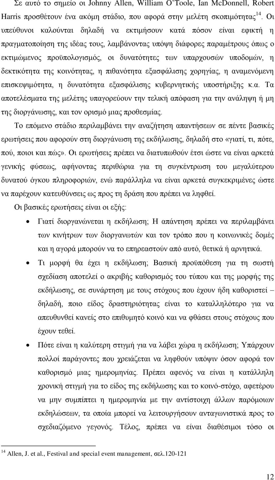 υπαρχουσών υποδομών, η δεκτικότητα της κοινότητας, η πιθανότητα εξασφάλισης χορηγίας, η αναμενόμενη επισκεψιμότητα, η δυνατότητα εξασφάλισης κυβερνητικής υποστήριξης κ.α. Τα αποτελέσματα της μελέτης υπαγορεύουν την τελική απόφαση για την ανάληψη ή μη της διοργάνωσης, και τον ορισμό μιας προθεσμίας.