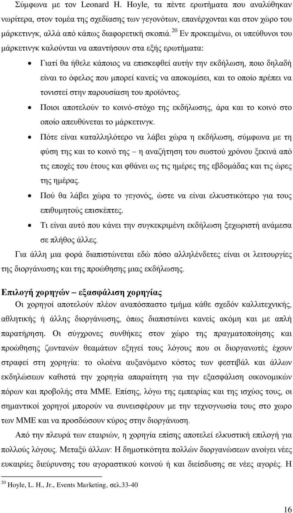 αποκομίσει, και το οποίο πρέπει να τονιστεί στην παρουσίαση του προϊόντος. Ποιοι αποτελούν το κοινό-στόχο της εκδήλωσης, άρα και το κοινό στο οποίο απευθύνεται το μάρκετινγκ.