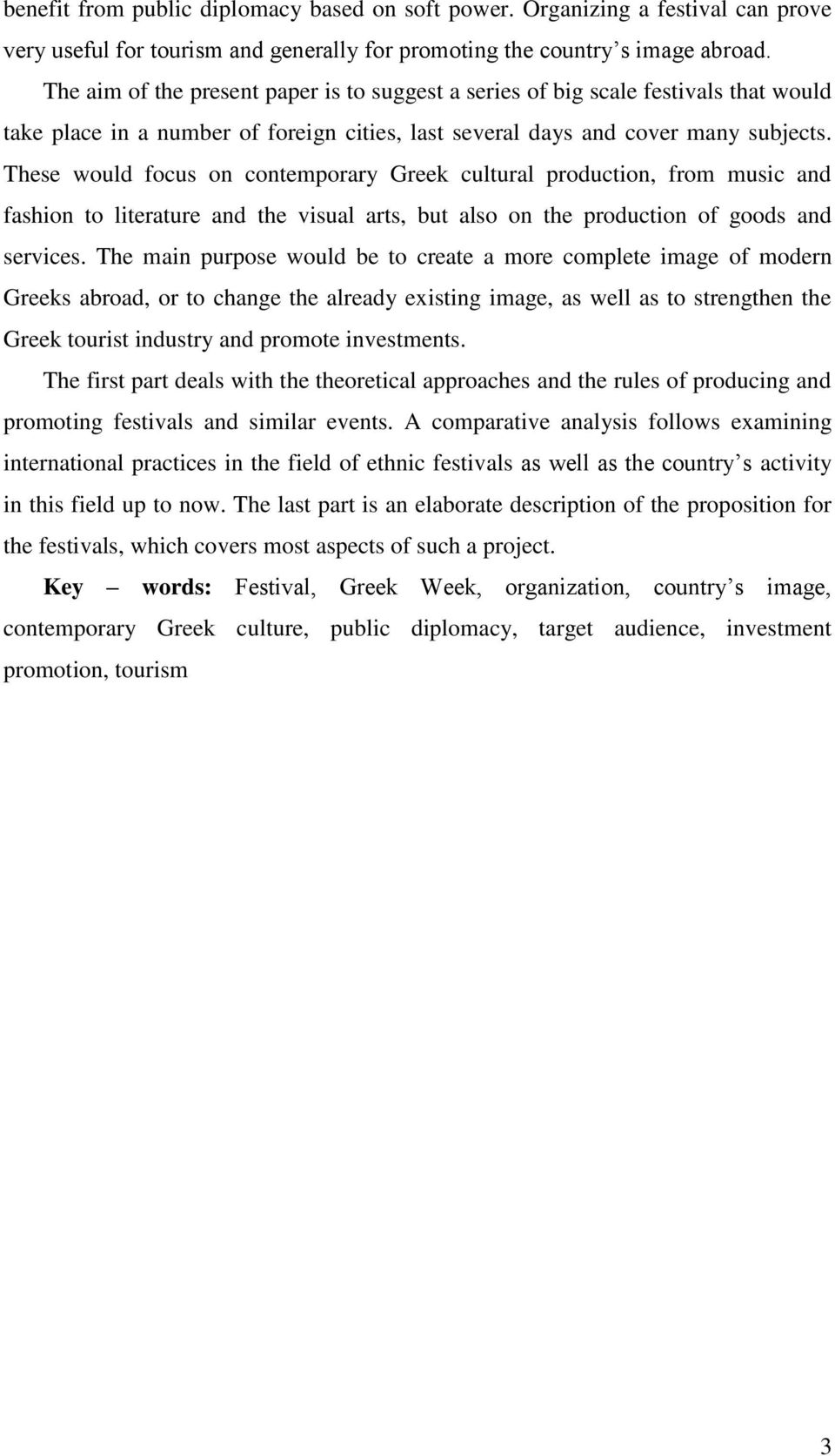 These would focus on contemporary Greek cultural production, from music and fashion to literature and the visual arts, but also on the production of goods and services.