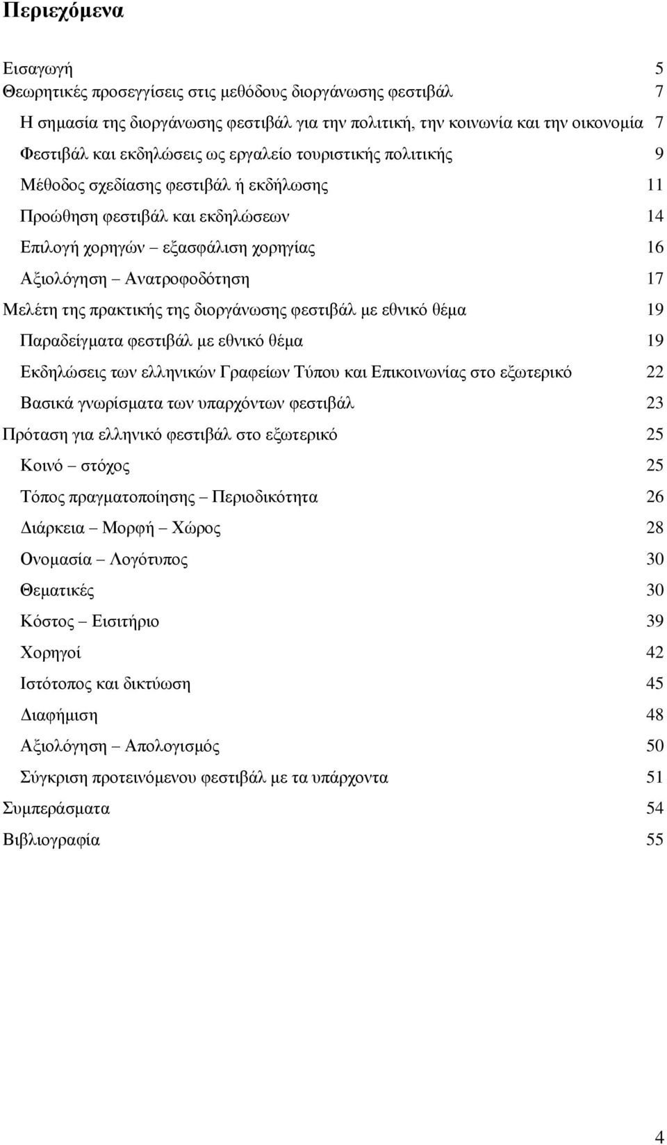 της διοργάνωσης φεστιβάλ με εθνικό θέμα 19 Παραδείγματα φεστιβάλ με εθνικό θέμα 19 Εκδηλώσεις των ελληνικών Γραφείων Τύπου και Επικοινωνίας στο εξωτερικό 22 Βασικά γνωρίσματα των υπαρχόντων φεστιβάλ