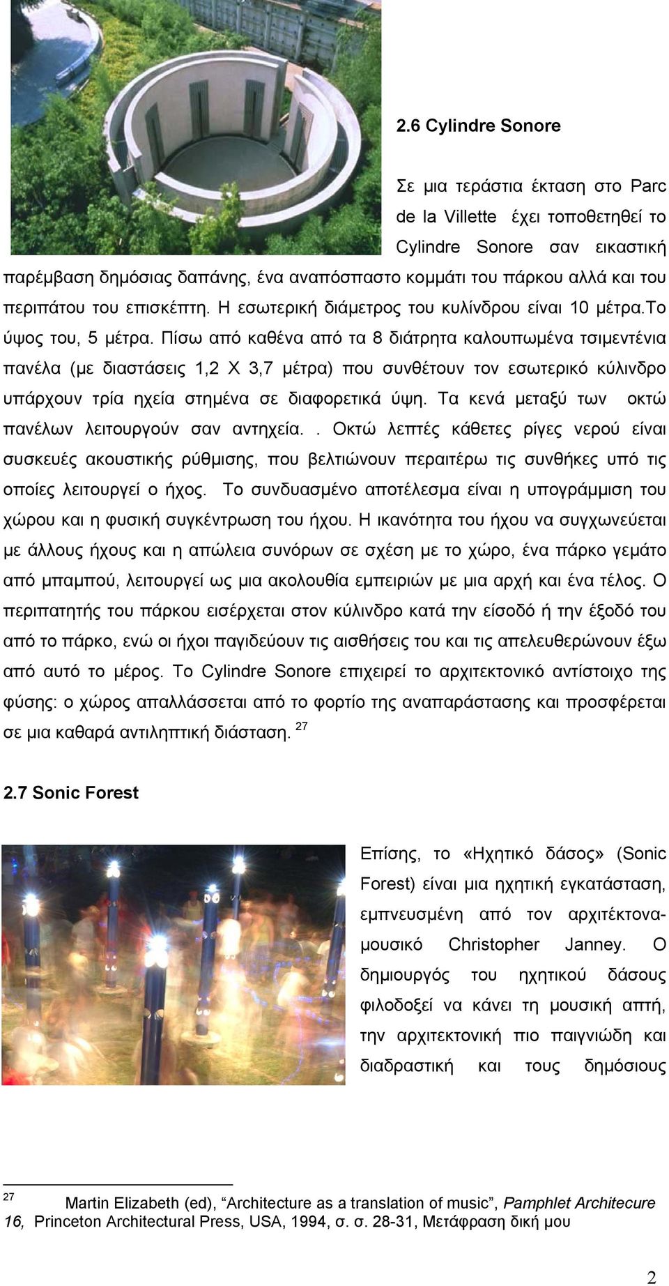 Πίσω από καθένα από τα 8 διάτρητα καλουπωμένα τσιμεντένια πανέλα (με διαστάσεις 1,2 Χ 3,7 μέτρα) που συνθέτουν τον εσωτερικό κύλινδρο υπάρχουν τρία ηχεία στημένα σε διαφορετικά ύψη.