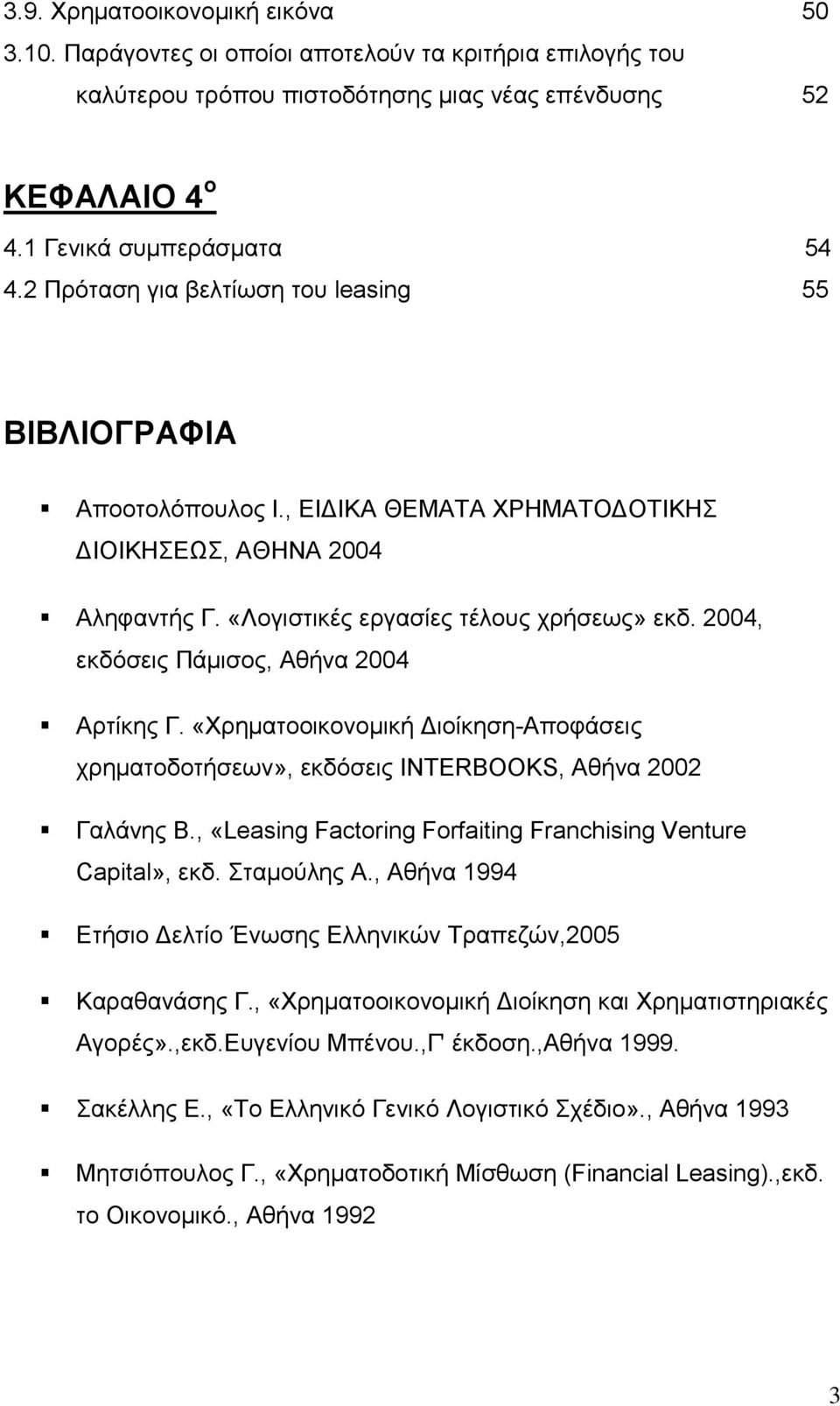 2004, εκδόσεις Πάµισος, Αθήνα 2004 Αρτίκης Γ. «Χρηµατοοικονοµική ιοίκηση-αποφάσεις χρηµατοδοτήσεων», εκδόσεις INTERBOOKS, Αθήνα 2002 Γαλάνης Β.