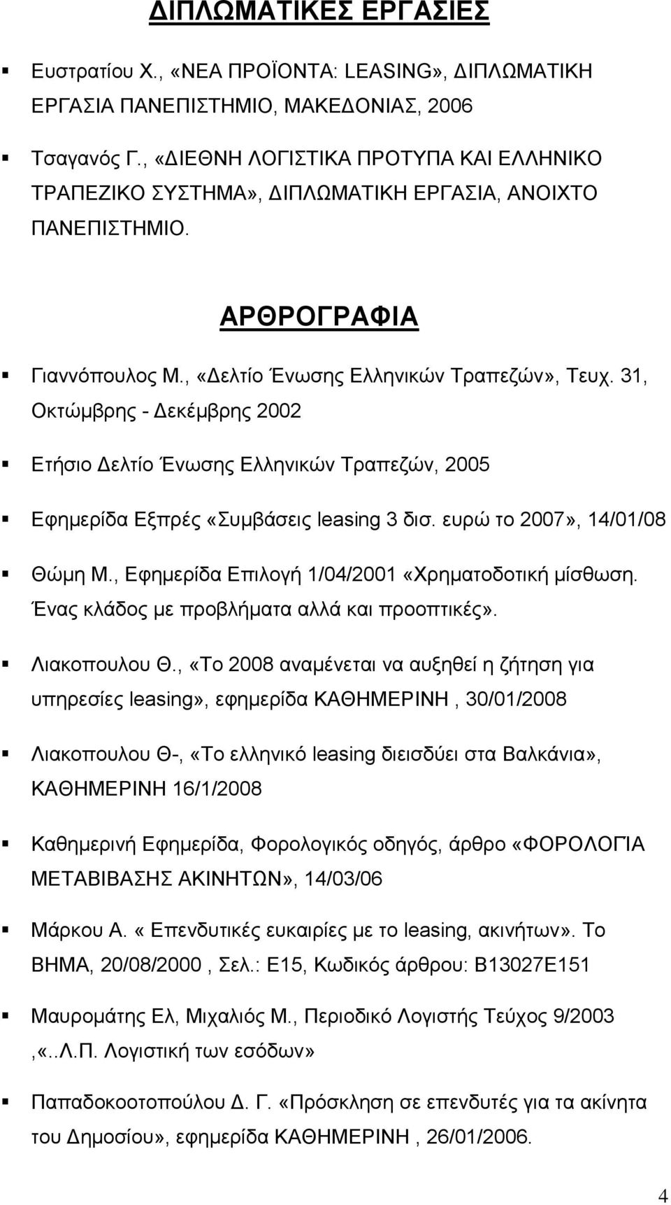 31, Οκτώµβρης - εκέµβρης 2002 Ετήσιο ελτίο Ένωσης Ελληνικών Τραπεζών, 2005 Εφηµερίδα Εξπρές «Συµβάσεις leasing 3 δισ. ευρώ το 2007», 14/01/08 Θώµη Μ.