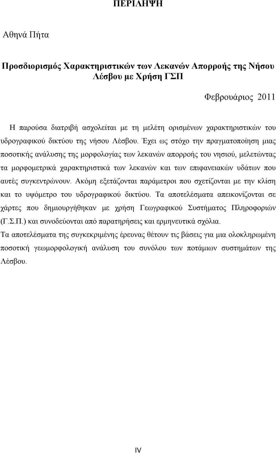 Έχει ως στόχο την πραγματοποίηση μιας ποσοτικής ανάλυσης της μορφολογίας των λεκανών απορροής του νησιού, μελετώντας τα μορφομετρικά χαρακτηριστικά των λεκανών και των επιφανειακών υδάτων που αυτές