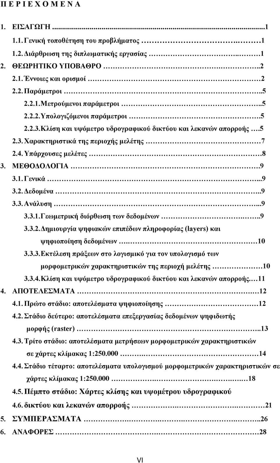 Υπάρχουσες μελέτες 8 3. ΜΕΘΟΔΟΛΟΓΙΑ.9 3.1. Γενικά...9 3.2. Δεδομένα..9 3.3. Ανάλυση...9 3.3.1. Γεωμετρική διόρθωση των δεδομένων...9 3.3.2. Δημιουργία ψηφιακών επιπέδων πληροφορίας (layers) και ψηφιοποίηση δεδομένων.