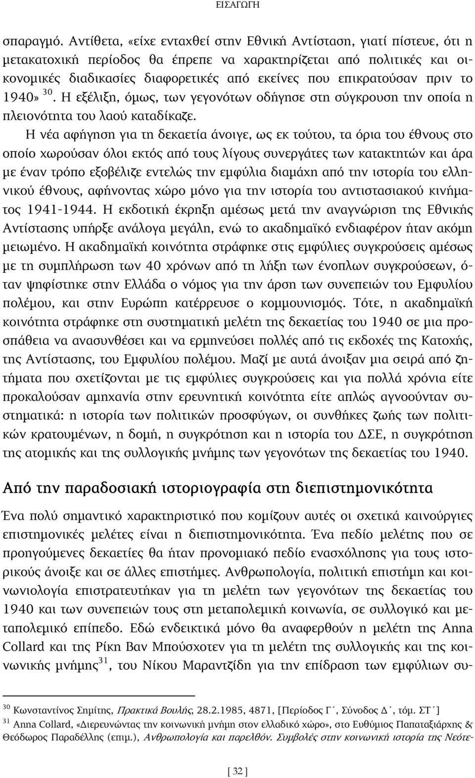 επικρατούσαν πριν το 1940» 30. Η εξέλιξη, όµως, των γεγονότων οδήγησε στη σύγκρουση την οποία η πλειονότητα του λαού καταδίκαζε.