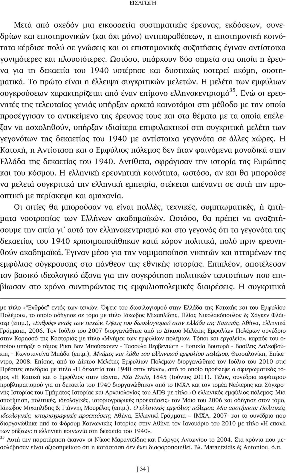 Το πρώτο είναι η έλλειψη συγκριτικών µελετών. Η µελέτη των εµφύλιων συγκρούσεων χαρακτηρίζεται από έναν επίµονο ελληνοκεντρισµό 35.