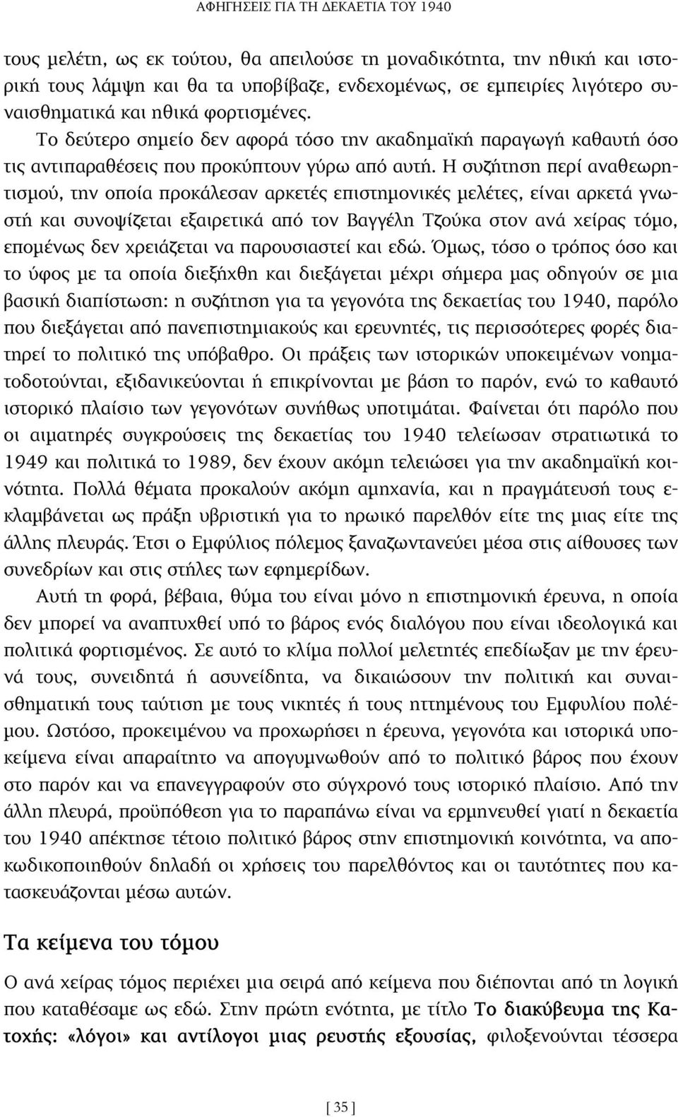 Η συζήτηση περί αναθεωρητισµού, την οποία προκάλεσαν αρκετές επιστηµονικές µελέτες, είναι αρκετά γνωστή και συνοψίζεται εξαιρετικά από τον Βαγγέλη Τζούκα στον ανά χείρας τόµο, εποµένως δεν χρειάζεται