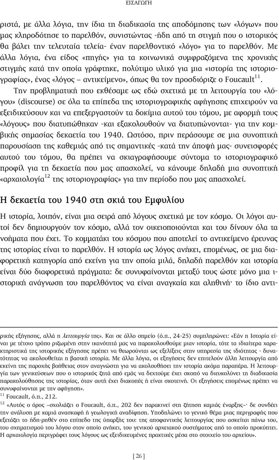 Με άλλα λόγια, ένα είδος «πηγής» για τα κοινωνικά συµφραζόµενα της χρονικής στιγµής κατά την οποία γράφτηκε, πολύτιµο υλικό για µια «ιστορία της ιστοριογραφίας», ένας «λόγος αντικείµενο», όπως θα τον