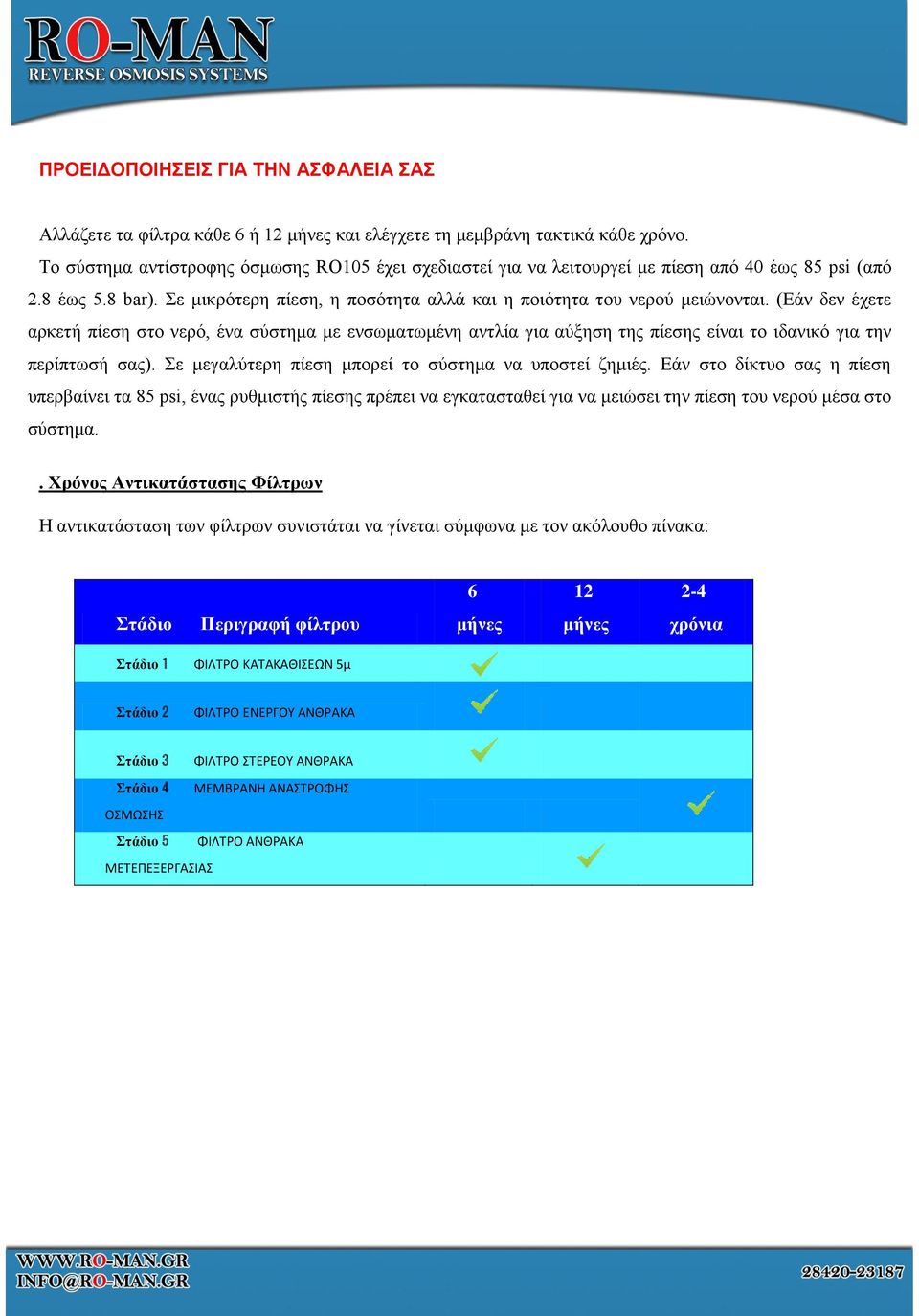 (Δάλ δελ έρεηε αξθεηή πίεζε ζην λεξό, έλα ζύζηεκα κε ελζσκαησκέλε αληιία γηα αύμεζε ηεο πίεζεο είλαη ην ηδαληθό γηα ηελ πεξίπησζή ζαο). ε κεγαιύηεξε πίεζε κπνξεί ην ζύζηεκα λα ππνζηεί δεκηέο.