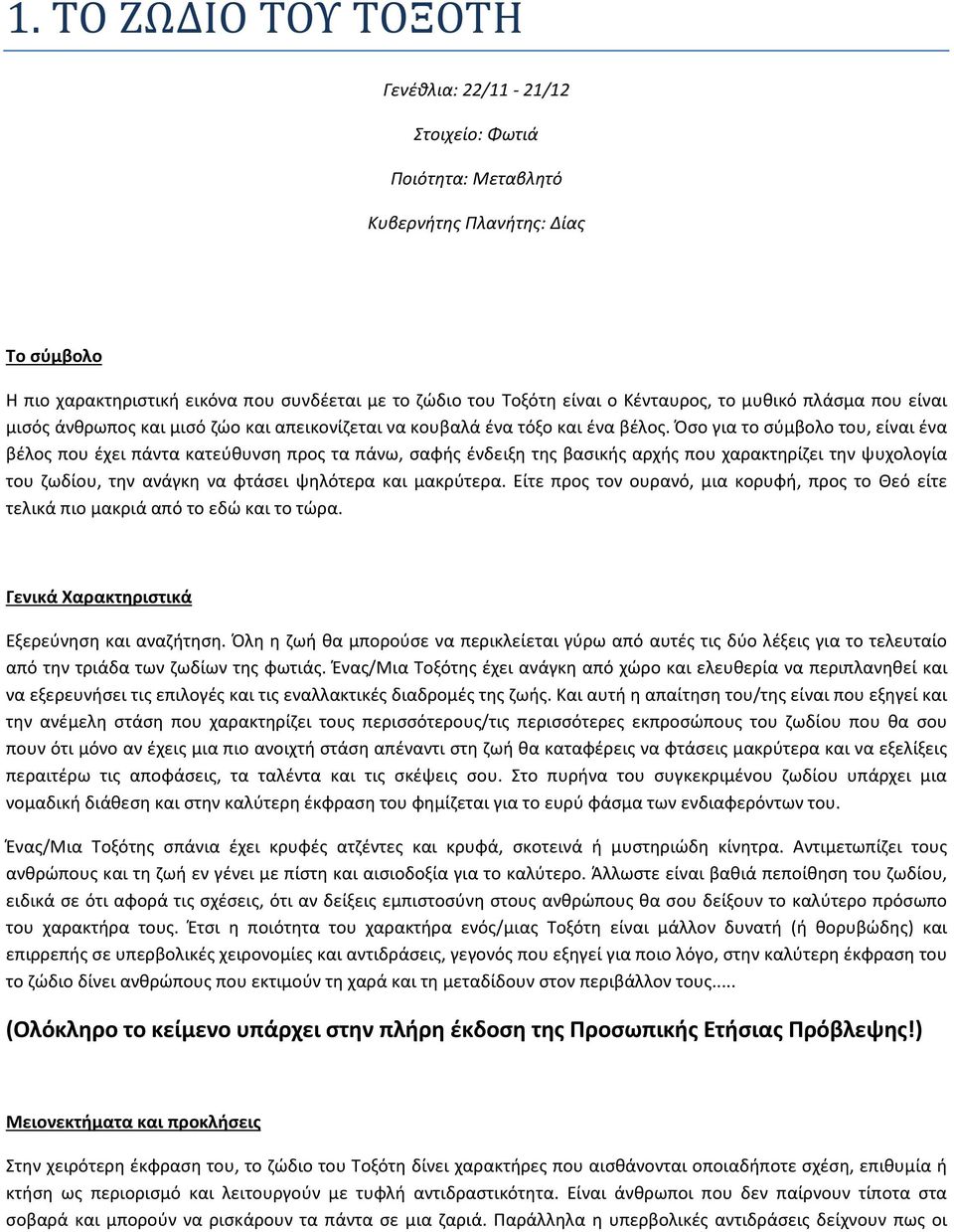 Όσο για το σύμβολο του, είναι ένα βέλος που έχει πάντα κατεύθυνση προς τα πάνω, σαφής ένδειξη της βασικής αρχής που χαρακτηρίζει την ψυχολογία του ζωδίου, την ανάγκη να φτάσει ψηλότερα και μακρύτερα.