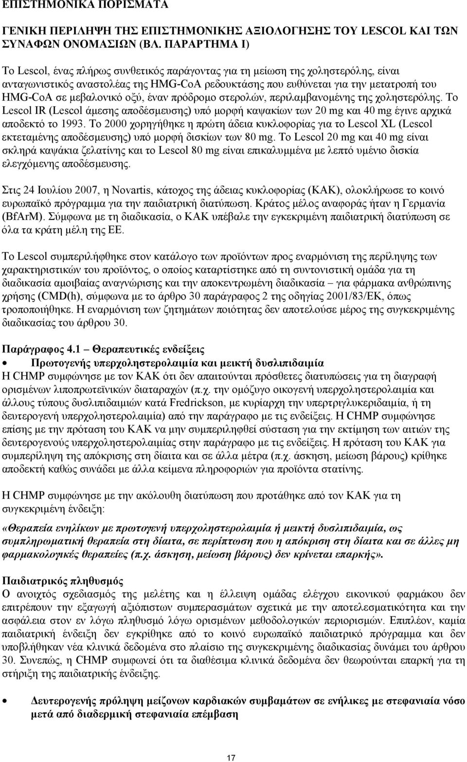 µεβαλονικό οξύ, έναν πρόδροµο στερολών, περιλαµβανοµένης της χοληστερόλης. Το Lescol IR (Lescol άµεσης ) υπό µορφή καψακίων των 20 mg και 40 mg έγινε αρχικά αποδεκτό το 1993.