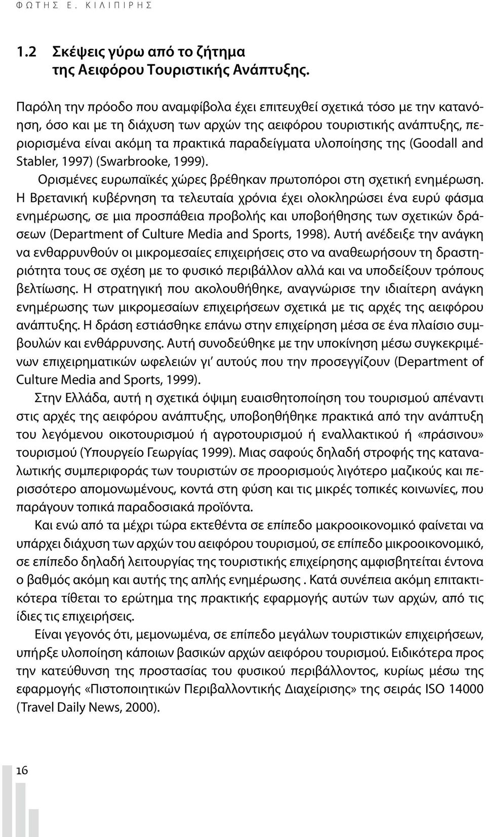 υλοποίησης της (Goodall and Stabler, 1997) (Swarbrooke, 1999). Ορισμένες ευρωπαϊκές χώρες βρέθηκαν πρωτοπόροι στη σχετική ενημέρωση.