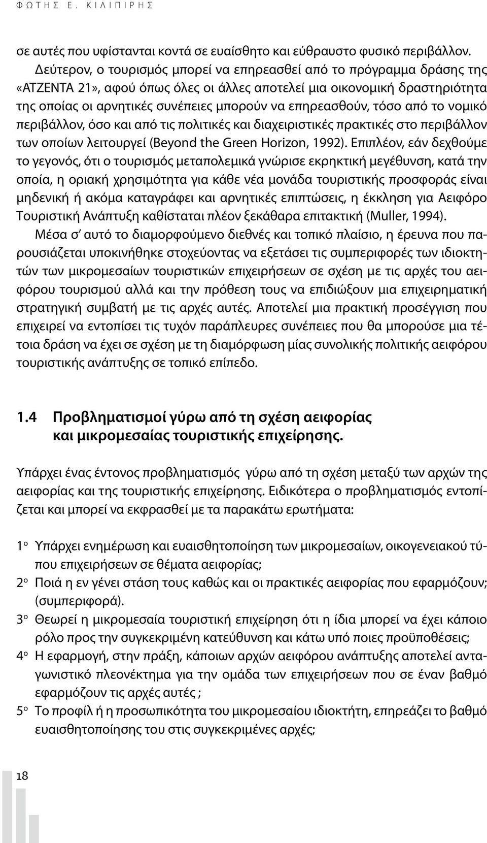 επηρεασθούν, τόσο από το νομικό περιβάλλον, όσο και από τις πολιτικές και διαχειριστικές πρακτικές στο περιβάλλον των οποίων λειτουργεί (Beyond the Green Horizon, 1992).