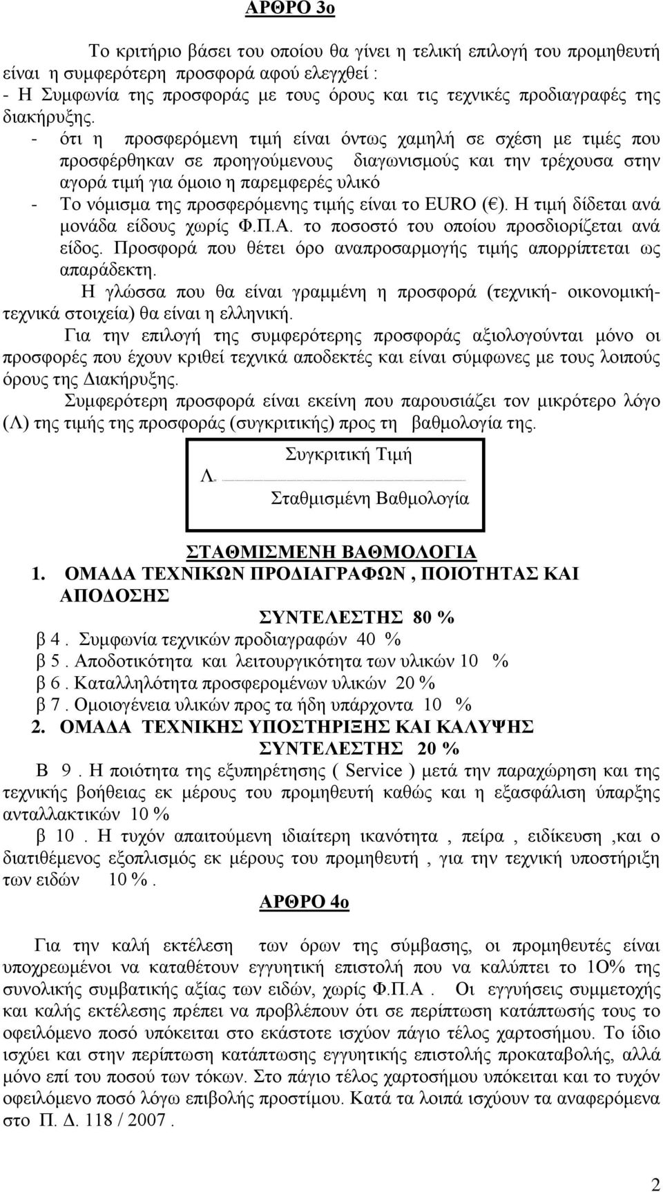 - ότι η προσφερόμενη τιμή είναι όντως χαμηλή σε σχέση με τιμές που προσφέρθηκαν σε προηγούμενους διαγωνισμούς και την τρέχουσα στην αγορά τιμή για όμοιο η παρεμφερές υλικό - Το νόμισμα της