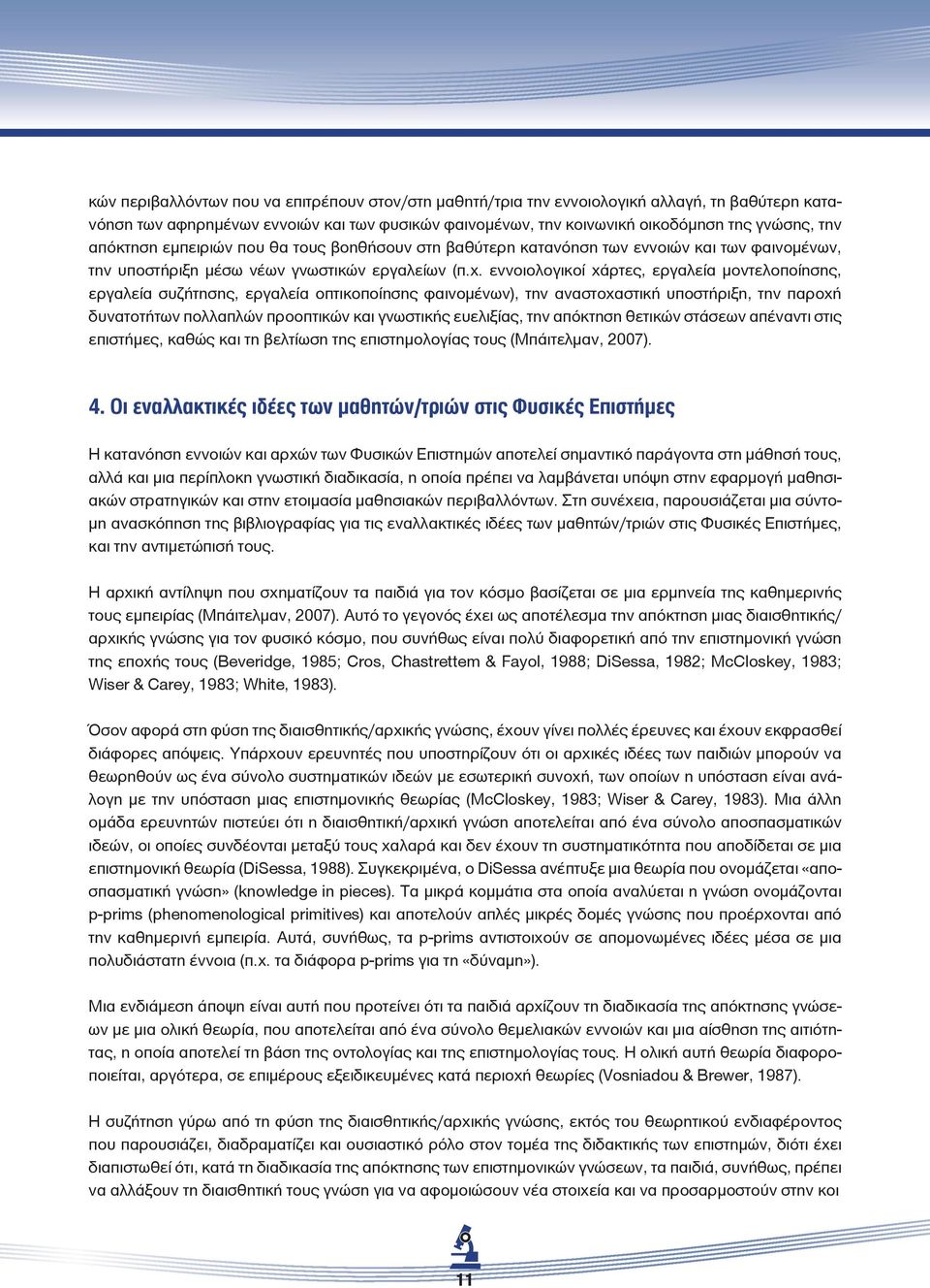 εννοιολογικοί χάρτες, εργαλεία μοντελοποίησης, εργαλεία συζήτησης, εργαλεία οπτικοποίησης φαινομένων), την αναστοχαστική υποστήριξη, την παροχή δυνατοτήτων πολλαπλών προοπτικών και γνωστικής