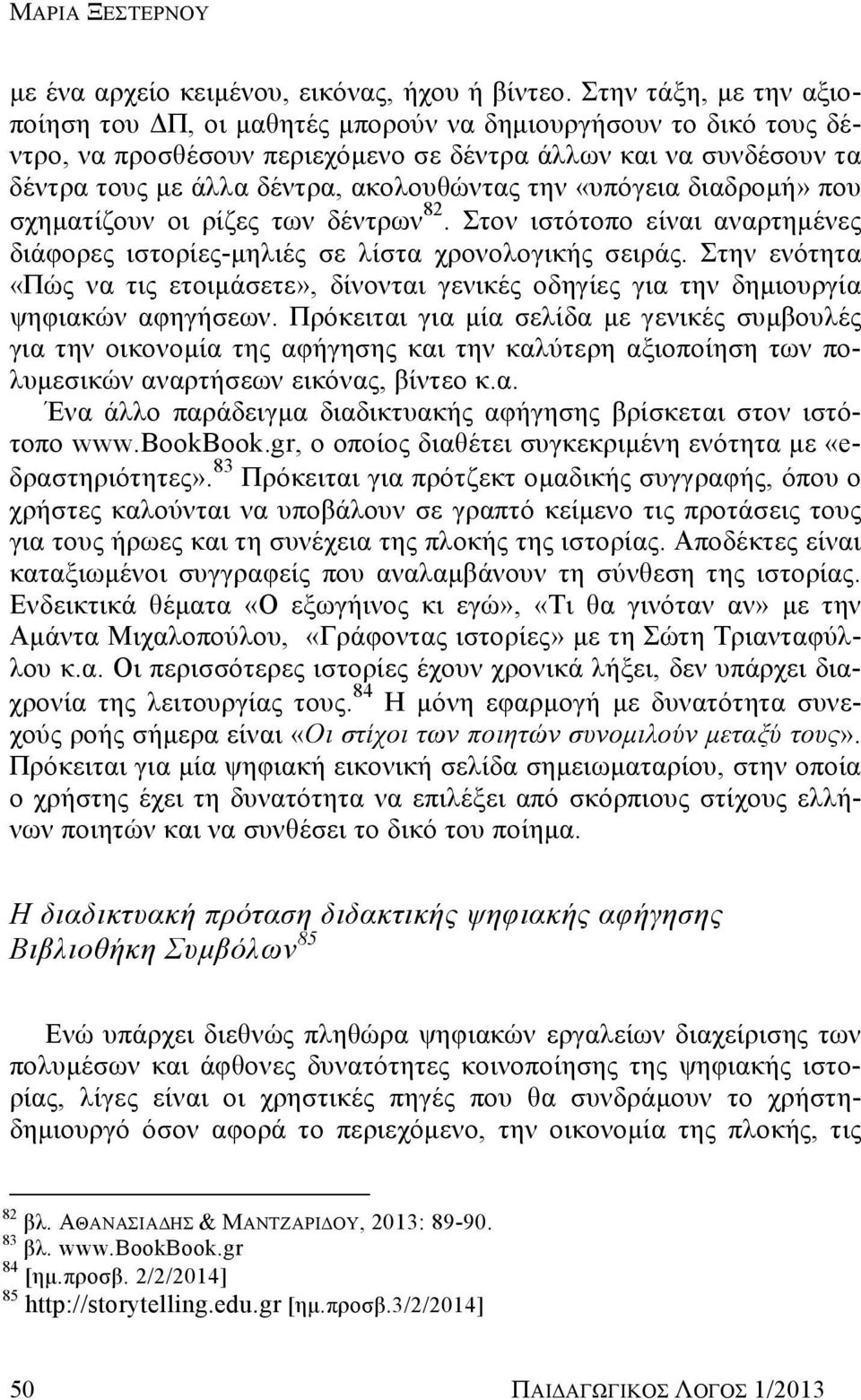 την «υπόγεια διαδρομή» που σχηματίζουν οι ρίζες των δέντρων 82. Στον ιστότοπο είναι αναρτημένες διάφορες ιστορίες-μηλιές σε λίστα χρονολογικής σειράς.