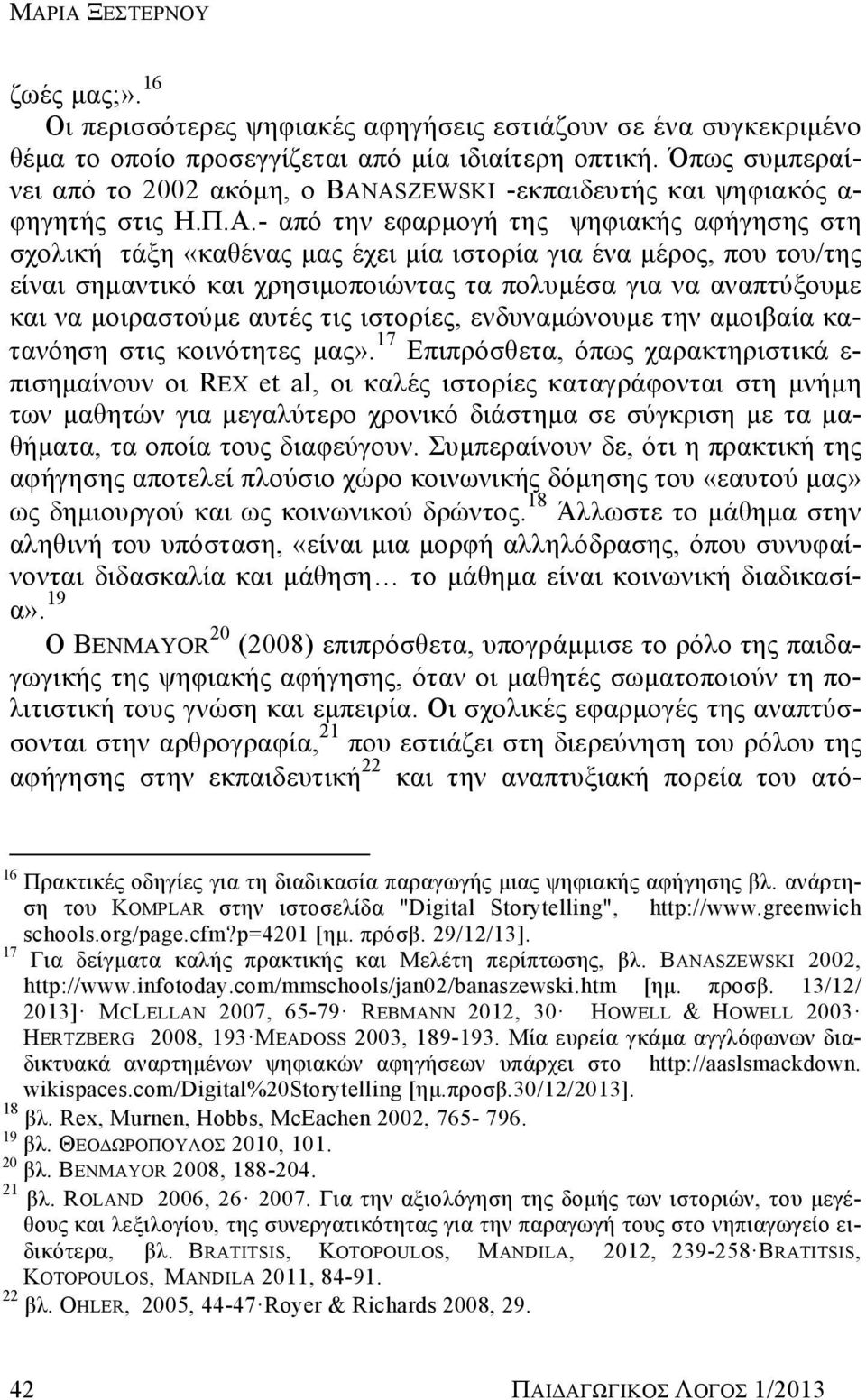 - από την εφαρμογή της ψηφιακής αφήγησης στη σχολική τάξη «καθένας μας έχει μία ιστορία για ένα μέρος, που του/της είναι σημαντικό και χρησιμοποιώντας τα πολυμέσα για να αναπτύξουμε και να