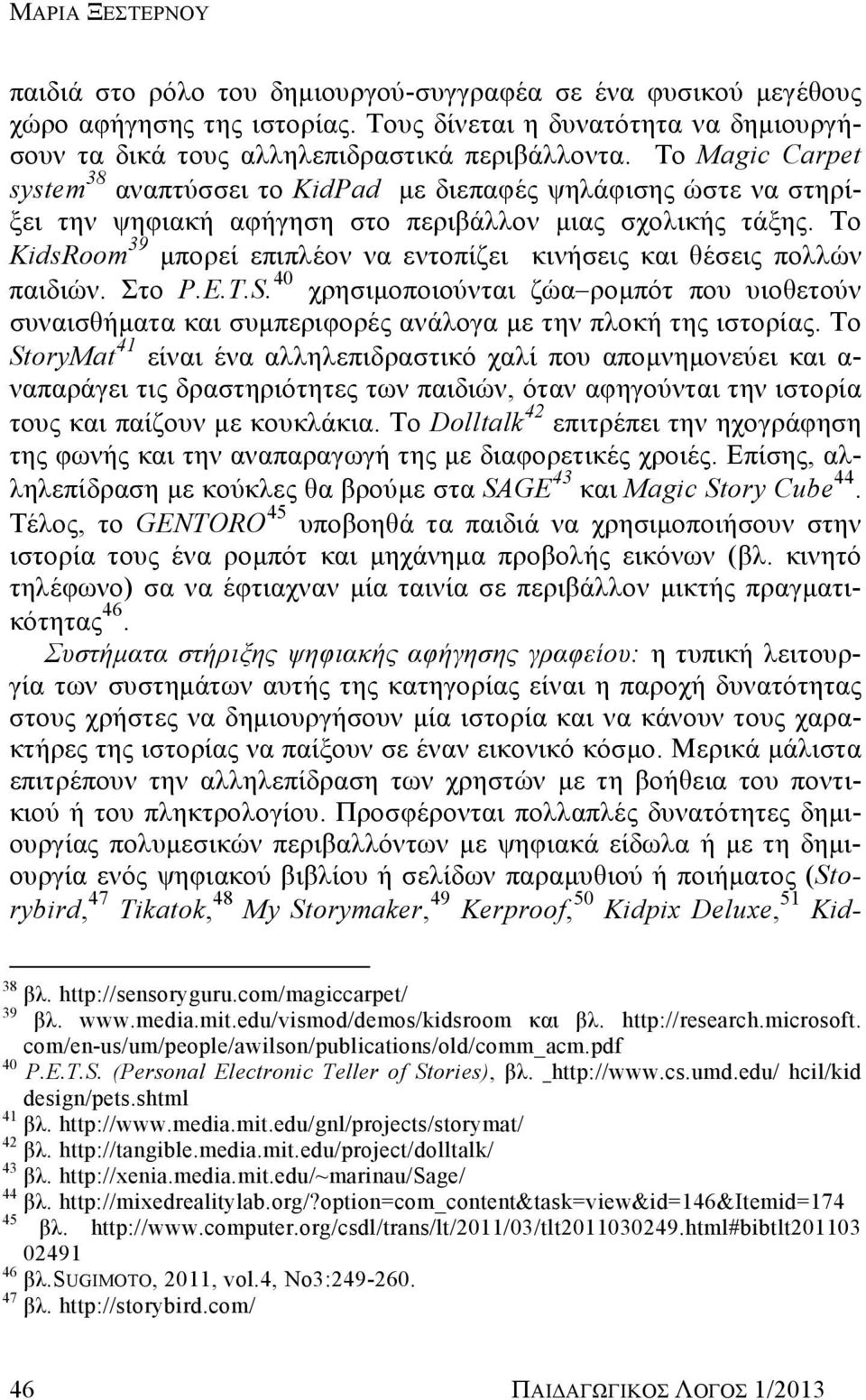 Το KidsRoom 39 μπορεί επιπλέον να εντοπίζει κινήσεις και θέσεις πολλών παιδιών. Στο P.E.T.S.