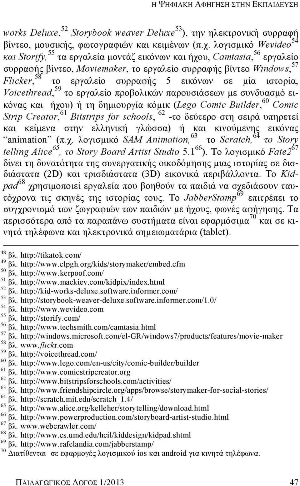 εικόνων σε μία ιστορία, Voicethread, 59 το εργαλείο προβολικών παρουσιάσεων με συνδυασμό εικόνας και ήχου) ή τη δημιουργία κόμικ (Lego Comic Builder, 60 Comic Strip Creator, 61 Bitstrips for schools,