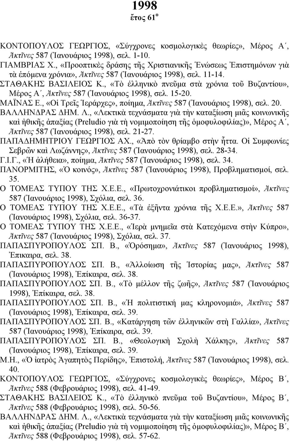 , «Τὸ ἑλληνικὸ πνεῦμα στὰ χρόνια τοῦ Βυζαντίου», Μέρος Α, Ἀκτῖνες 587 (Ἰανουάριος 1998), σελ. 15-20. ΜΑΪΝΑΣ Ε., «Οἱ Τρεῖς Ἱεράρχες», ποίημα, Ἀκτῖνες 587 (Ἰανουάριος 1998), σελ. 20. ΒΑΛΛΗΝΔΡΑΣ ΔΗΜ. Λ.