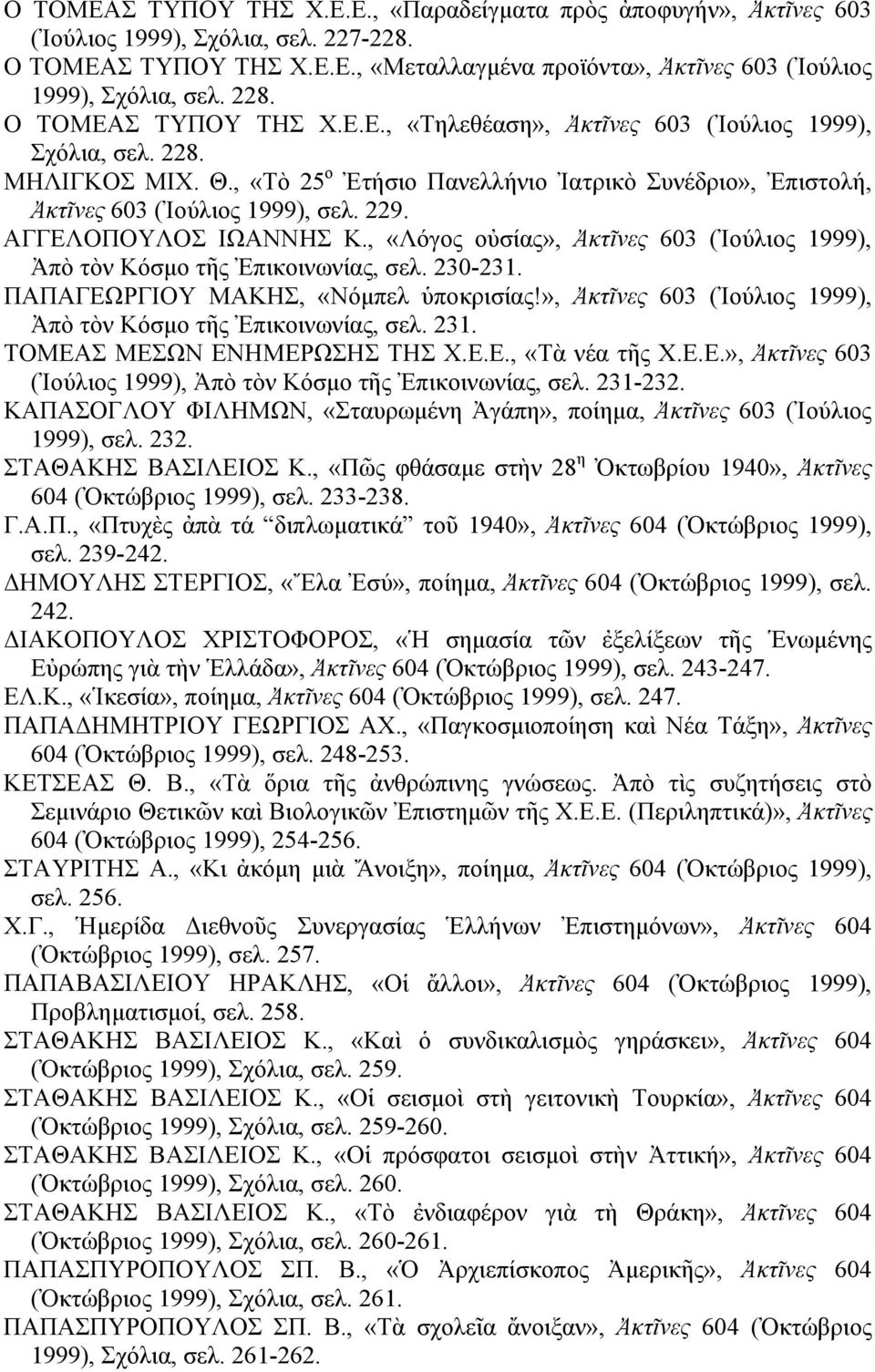 229. ΑΓΓΕΛΟΠΟΥΛΟΣ ΙΩΑΝΝΗΣ Κ., «Λόγος οὐσίας», Ἀκτῖνες 603 (Ἰούλιος 1999), Ἀπὸ τὸν Κόσμο τῆς Ἐπικοινωνίας, σελ. 230-231. ΠΑΠΑΓΕΩΡΓΙΟΥ ΜΑΚΗΣ, «Νόμπελ ὑποκρισίας!