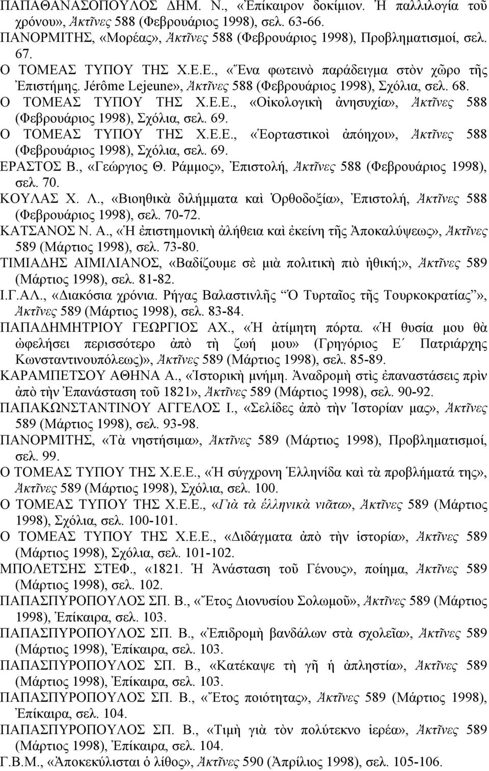 69. Ο ΤΟΜΕΑΣ ΤΥΠΟΥ ΤΗΣ Χ.Ε.Ε., «Ἑορταστικοὶ ἀπόηχοι», Ἀκτῖνες 588 (Φεβρουάριος 1998), Σχόλια, σελ. 69. ΕΡΑΣΤΟΣ Β., «Γεώργιος Θ. Ράμμος», Ἐπιστολή, Ἀκτῖνες 588 (Φεβρουάριος 1998), σελ. 70. ΚΟΥΛΑΣ Χ. Λ.