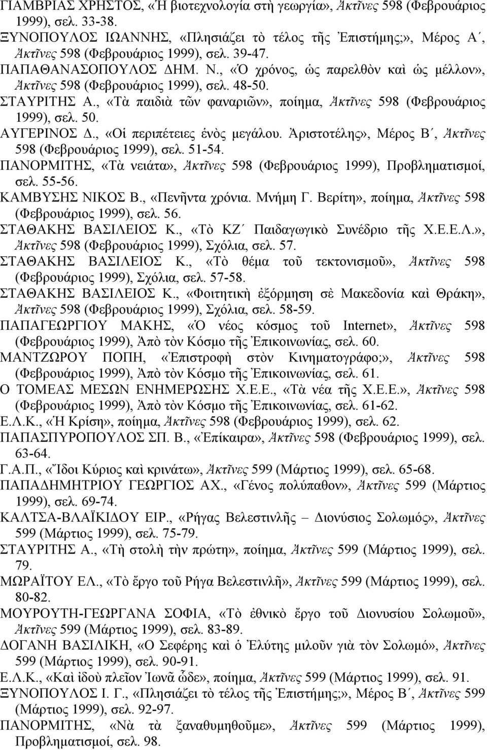 50. ΑΥΓΕΡΙΝΟΣ Δ., «Οἱ περιπέτειες ἑνὸς μεγάλου. Ἀριστοτέλης», Μέρος Β, Ἀκτῖνες 598 (Φεβρουάριος 1999), σελ. 51-54. ΠΑΝΟΡΜΙΤΗΣ, «Τὰ νειάτα», Ἀκτῖνες 598 (Φεβρουάριος 1999), Προβληματισμοί, σελ. 55-56.