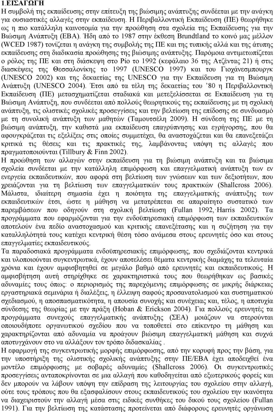 Ήδη από το 987 στην έκθεση Brundtland το κοινό µας µέλλον (WCED 987) τονίζεται η ανάγκη της συµβολής της ΠΕ και της τυπικής αλλά και της άτυπης εκπαίδευσης στη διαδικασία προώθησης της βιώσιµης