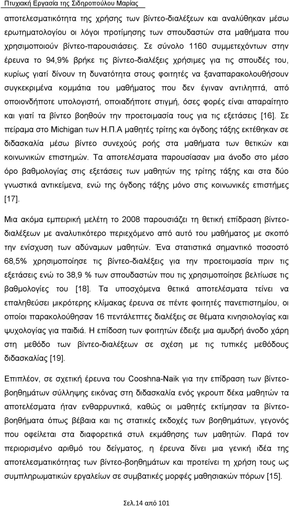 κομμάτια του μαθήματος που δεν έγιναν αντιληπτά, από οποιονδήποτε υπολογιστή, οποιαδήποτε στιγμή, όσες φορές είναι απαραίτητο και γιατί τα βίντεο βοηθούν την προετοιμασία τους για τις εξετάσεις [16].