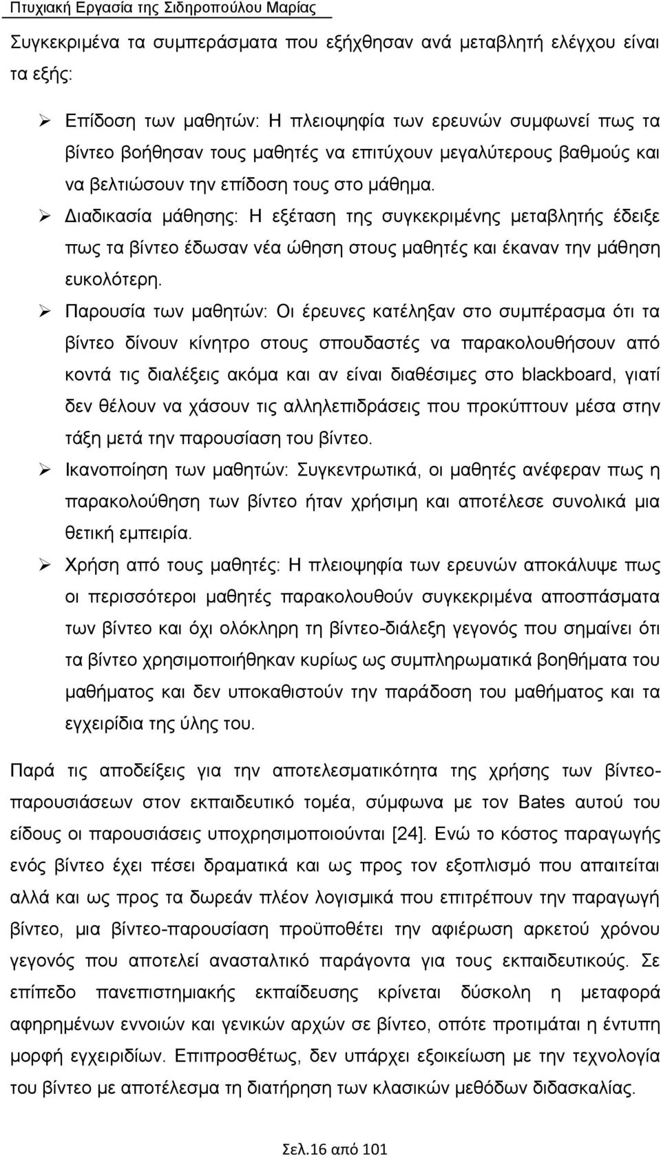 Παρουσία των μαθητών: Οι έρευνες κατέληξαν στο συμπέρασμα ότι τα βίντεο δίνουν κίνητρο στους σπουδαστές να παρακολουθήσουν από κοντά τις διαλέξεις ακόμα και αν είναι διαθέσιμες στο blackboard, γιατί