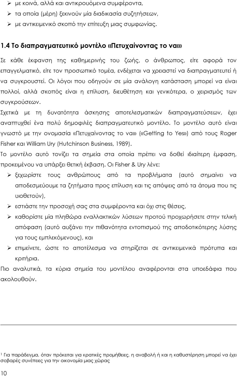 διαπραγματευτεί ή να συγκρουστεί. Οι λόγοι που οδηγούν σε μία ανάλογη κατάσταση μπορεί να είναι πολλοί, αλλά σκοπός είναι η επίλυση, διευθέτηση και γενικότερα, ο χειρισμός των συγκρούσεων.