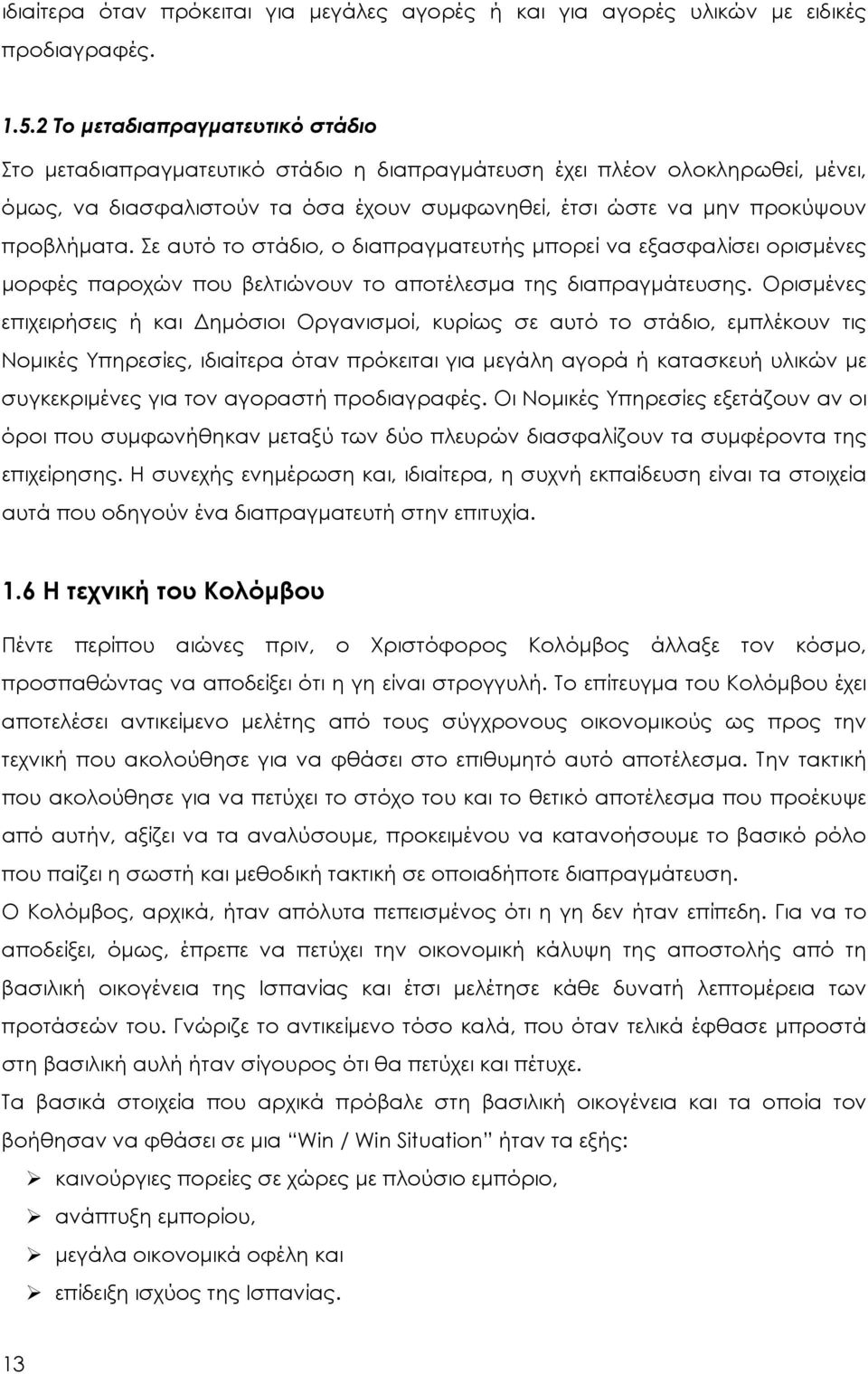 Σε αυτό το στάδιο, ο διαπραγματευτής μπορεί να εξασφαλίσει ορισμένες μορφές παροχών που βελτιώνουν το αποτέλεσμα της διαπραγμάτευσης.