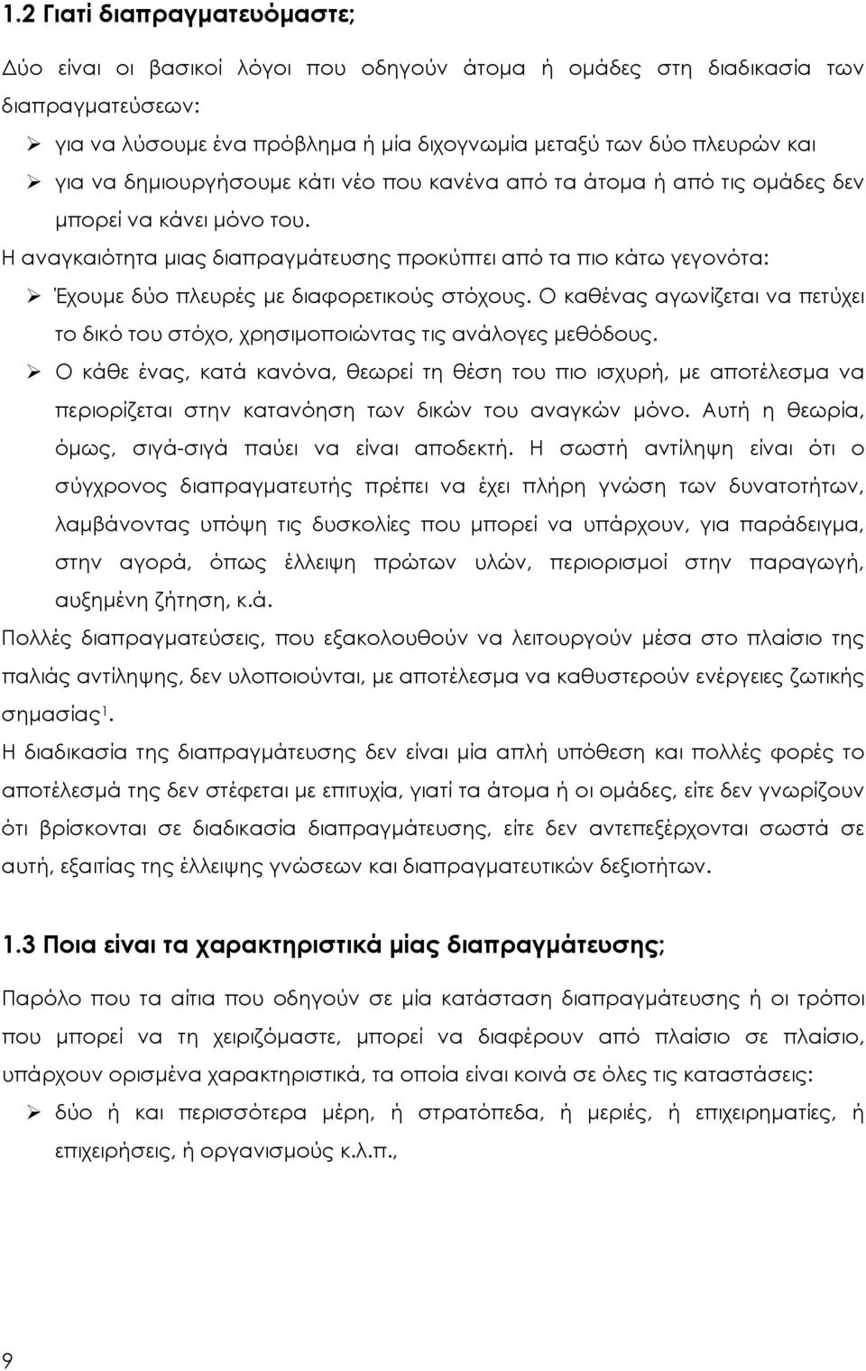 Η αναγκαιότητα μιας διαπραγμάτευσης προκύπτει από τα πιο κάτω γεγονότα: Έχουμε δύο πλευρές με διαφορετικούς στόχους.