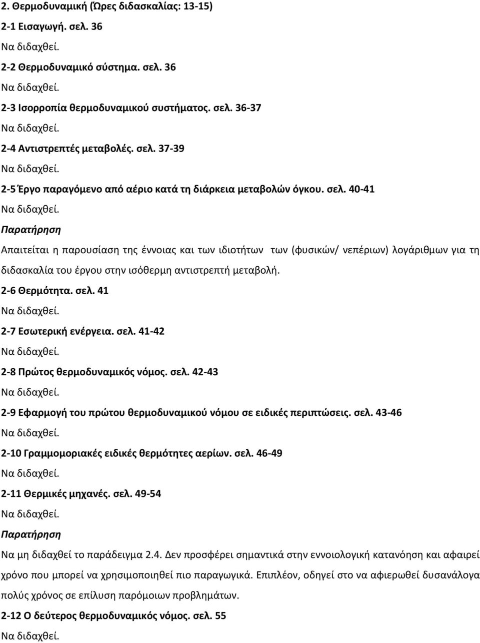 41 2-7 Εσωτερική ενέργεια. σελ. 41-42 2-8 Πρώτος θερμοδυναμικός νόμος. σελ. 42-43 2-9 Εφαρμογή του πρώτου θερμοδυναμικού νόμου σε ειδικές περιπτώσεις. σελ. 43-46 2-10 Γραμμομοριακές ειδικές θερμότητες αερίων.