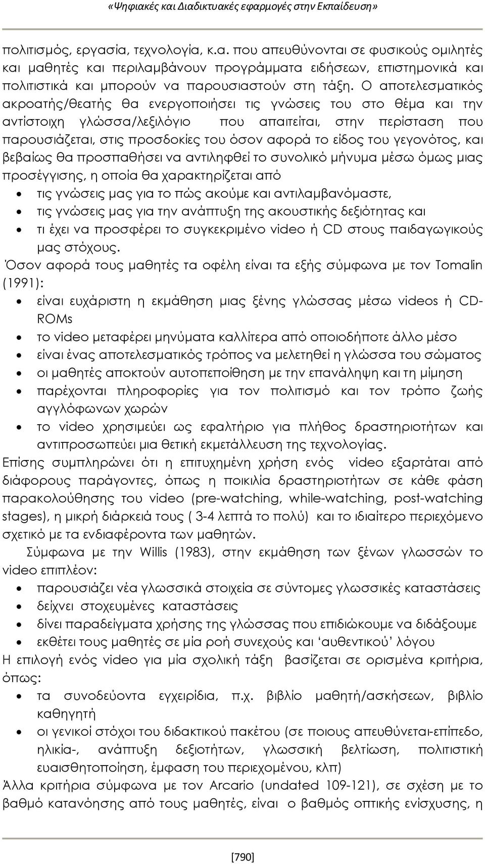 είδος του γεγονότος, και βεβαίως θα προσπαθήσει να αντιληφθεί το συνολικό μήνυμα μέσω όμως μιας προσέγγισης, η οποία θα χαρακτηρίζεται από τις γνώσεις μας για το πώς ακούμε και αντιλαμβανόμαστε, τις