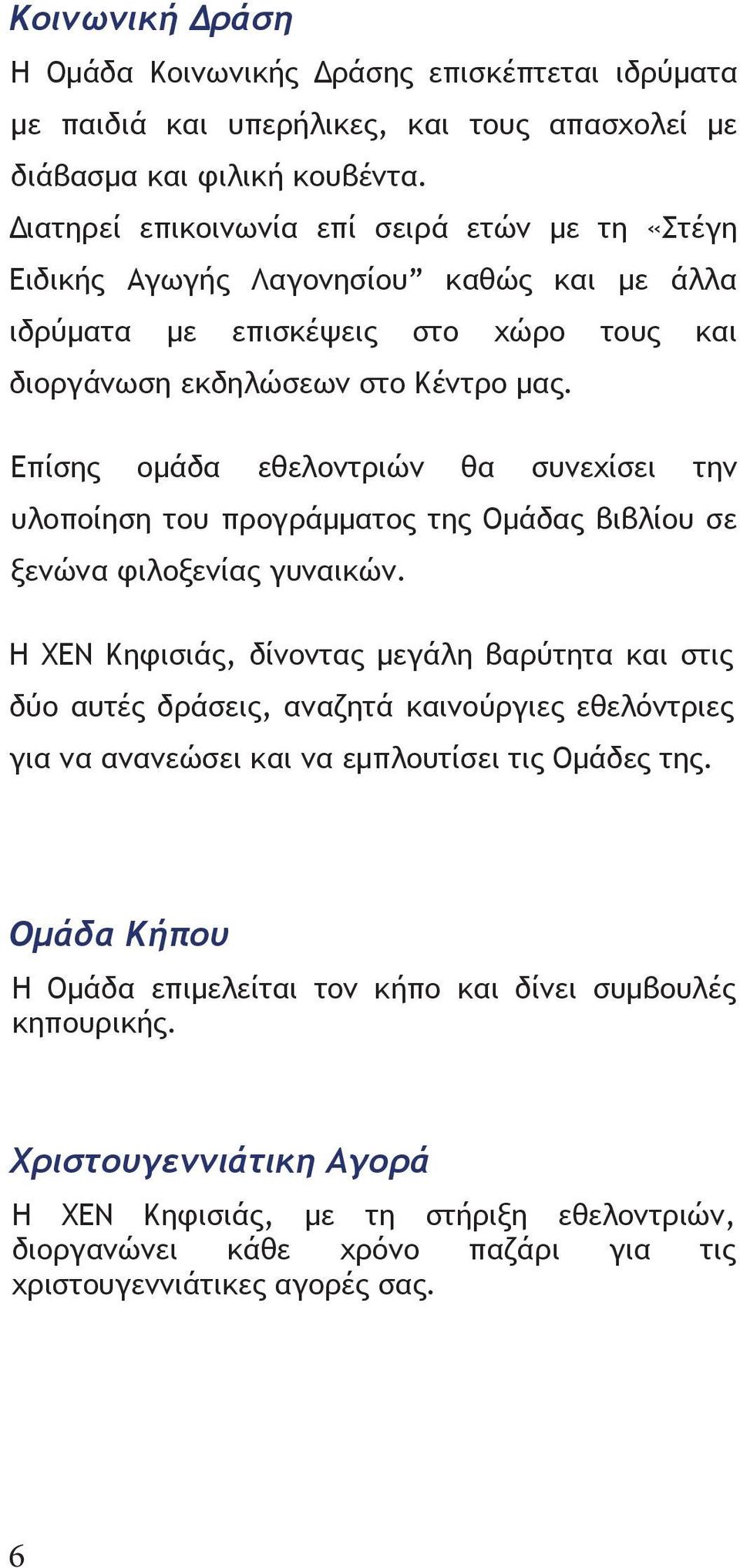 Επίσης ομάδα εθελοντριών θα συνεχίσει την υλοποίηση του προγράμματος της Ομάδας βιβλίου σε ξενώνα φιλοξενίας γυναικών.