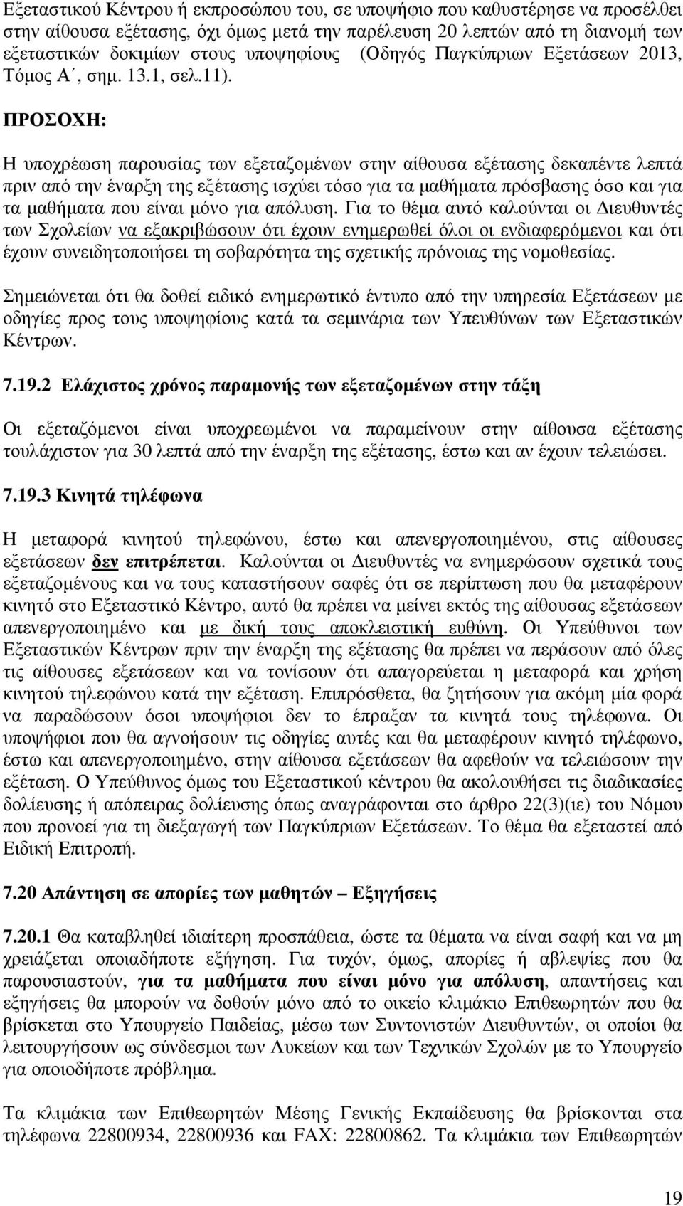 ΠΡΟΣΟΧΗ: Η υποχρέωση παρουσίας των εξεταζοµένων στην αίθουσα εξέτασης δεκαπέντε λεπτά πριν από την έναρξη της εξέτασης ισχύει τόσο για τα µαθήµατα πρόσβασης όσο και για τα µαθήµατα που είναι µόνο για