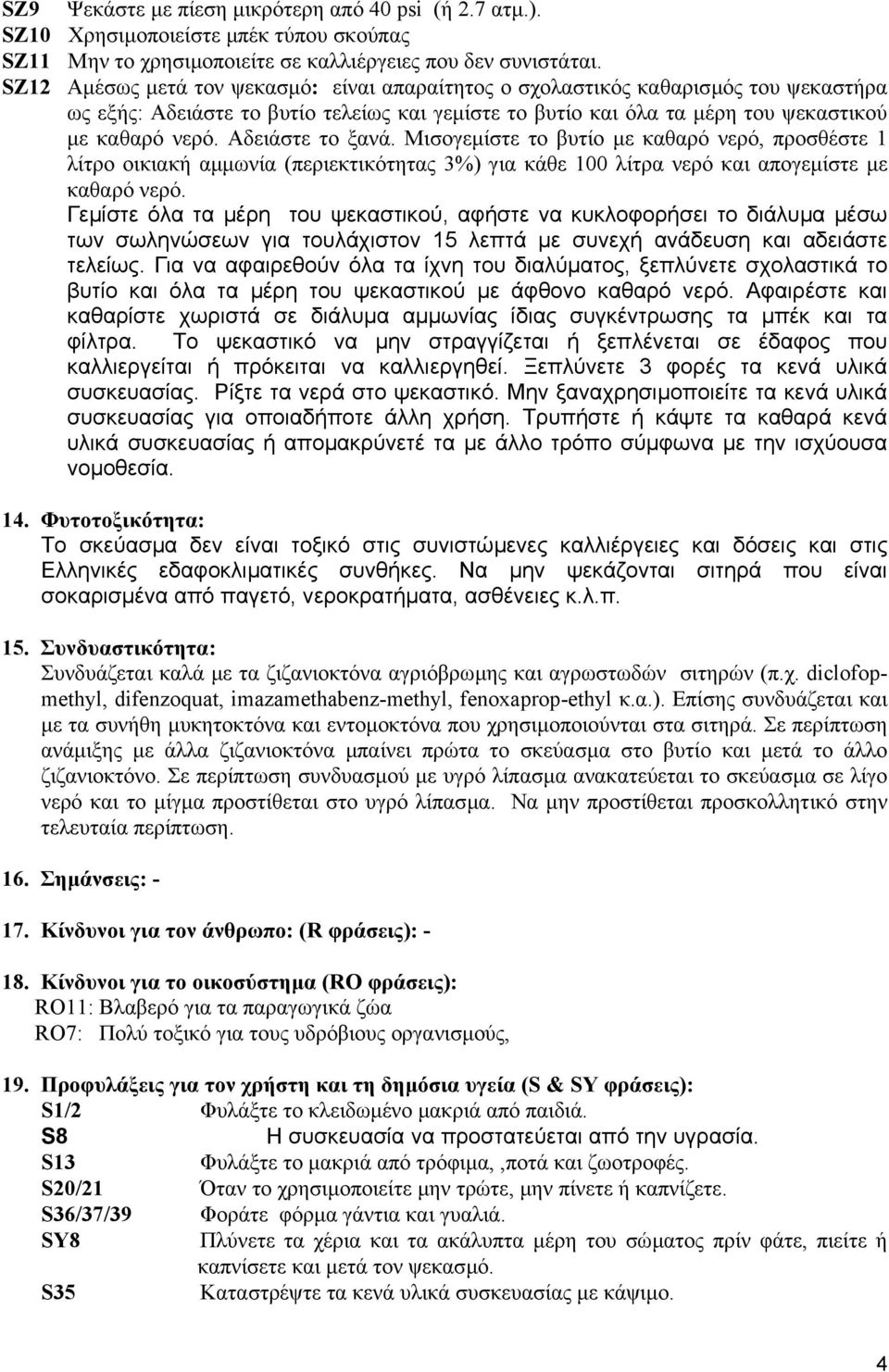 Αδειάστε το ξανά. Μισογεµίστε το βυτίο µε καθαρό νερό, προσθέστε 1 λίτρο οικιακή αµµωνία (περιεκτικότητας 3%) για κάθε 100 λίτρα νερό και απογεµίστε µε καθαρό νερό.