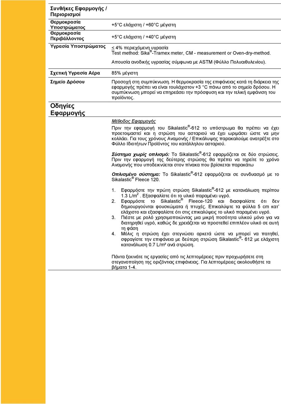 85% μέγιστη Προσοχή στη συμπύκνωση. Η θερμοκρασία της επιφάνειας κατά τη διάρκεια της εφαρμογής πρέπει να είναι τουλάχιστον +3 C πάνω από το σημείο δρόσου.