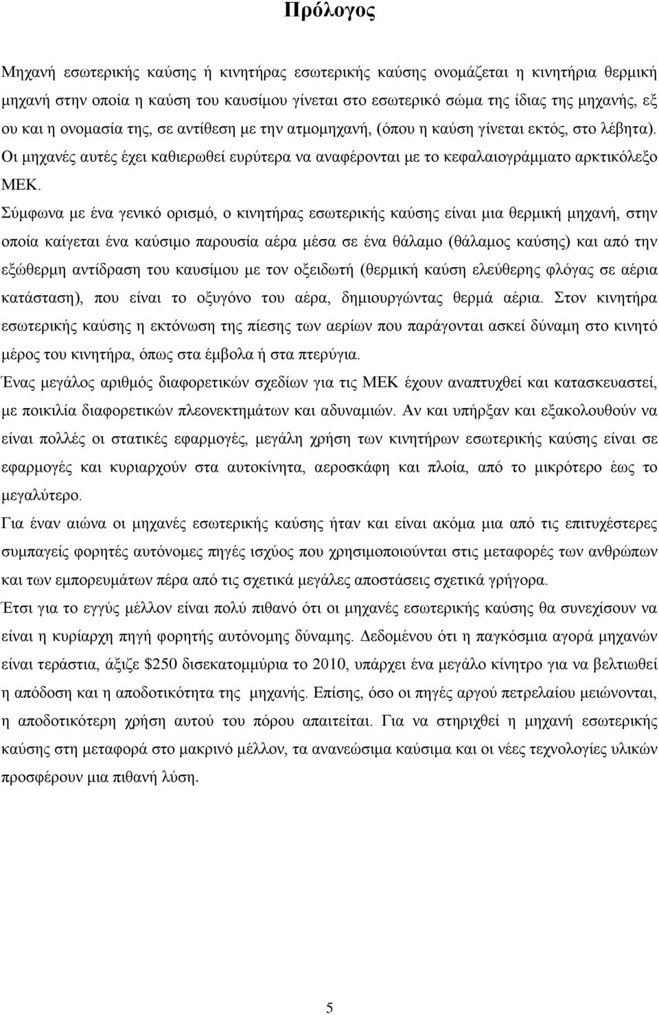 Σύμφωνα με ένα γενικό ορισμό, ο κινητήρας εσωτερικής καύσης είναι μια θερμική μηχανή, στην οποία καίγεται ένα καύσιμο παρουσία αέρα μέσα σε ένα θάλαμο (θάλαμος καύσης) και από την εξώθερμη αντίδραση