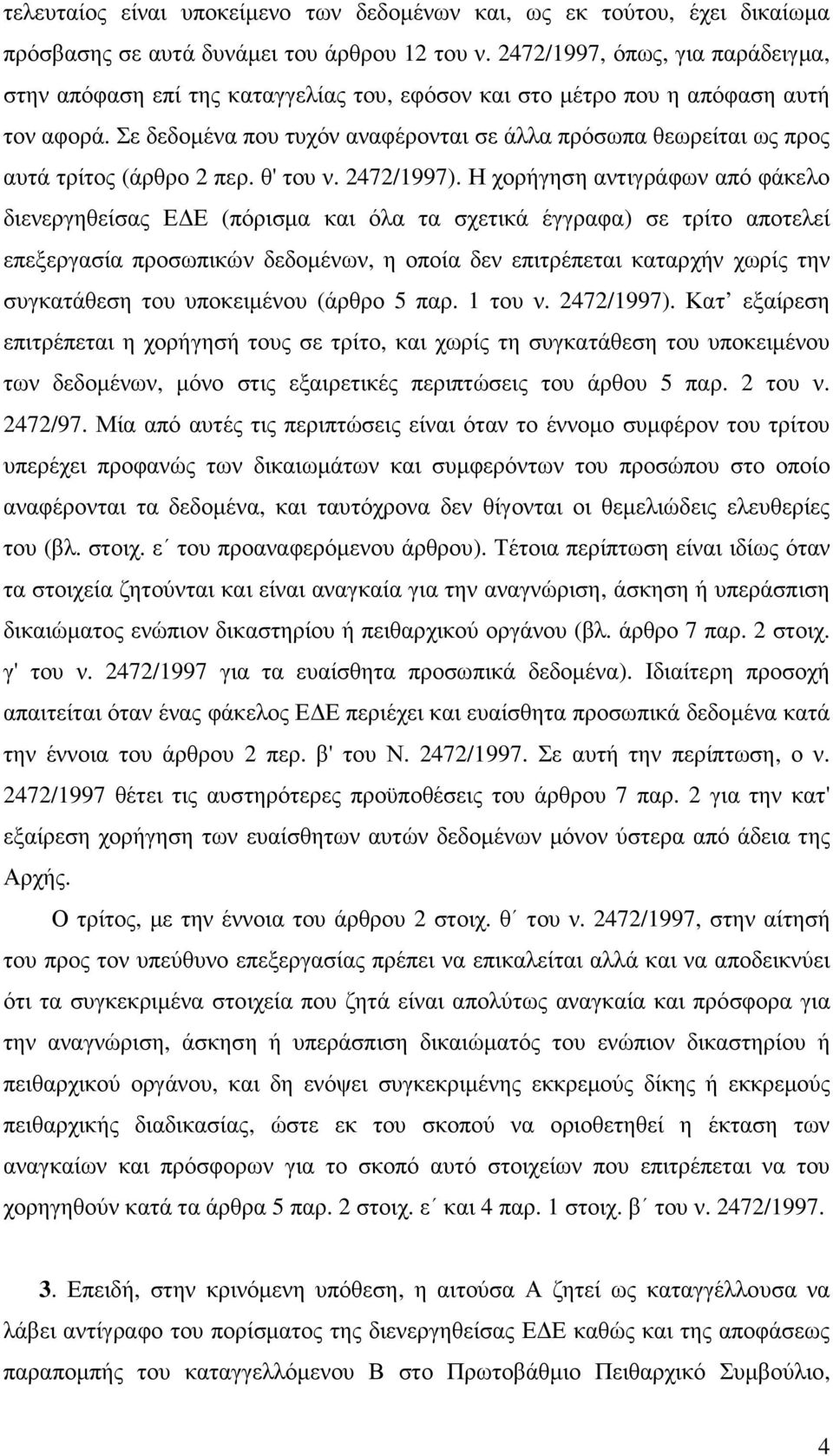 Σε δεδοµένα που τυχόν αναφέρονται σε άλλα πρόσωπα θεωρείται ως προς αυτά τρίτος (άρθρο 2 περ. θ' του ν. 2472/1997).